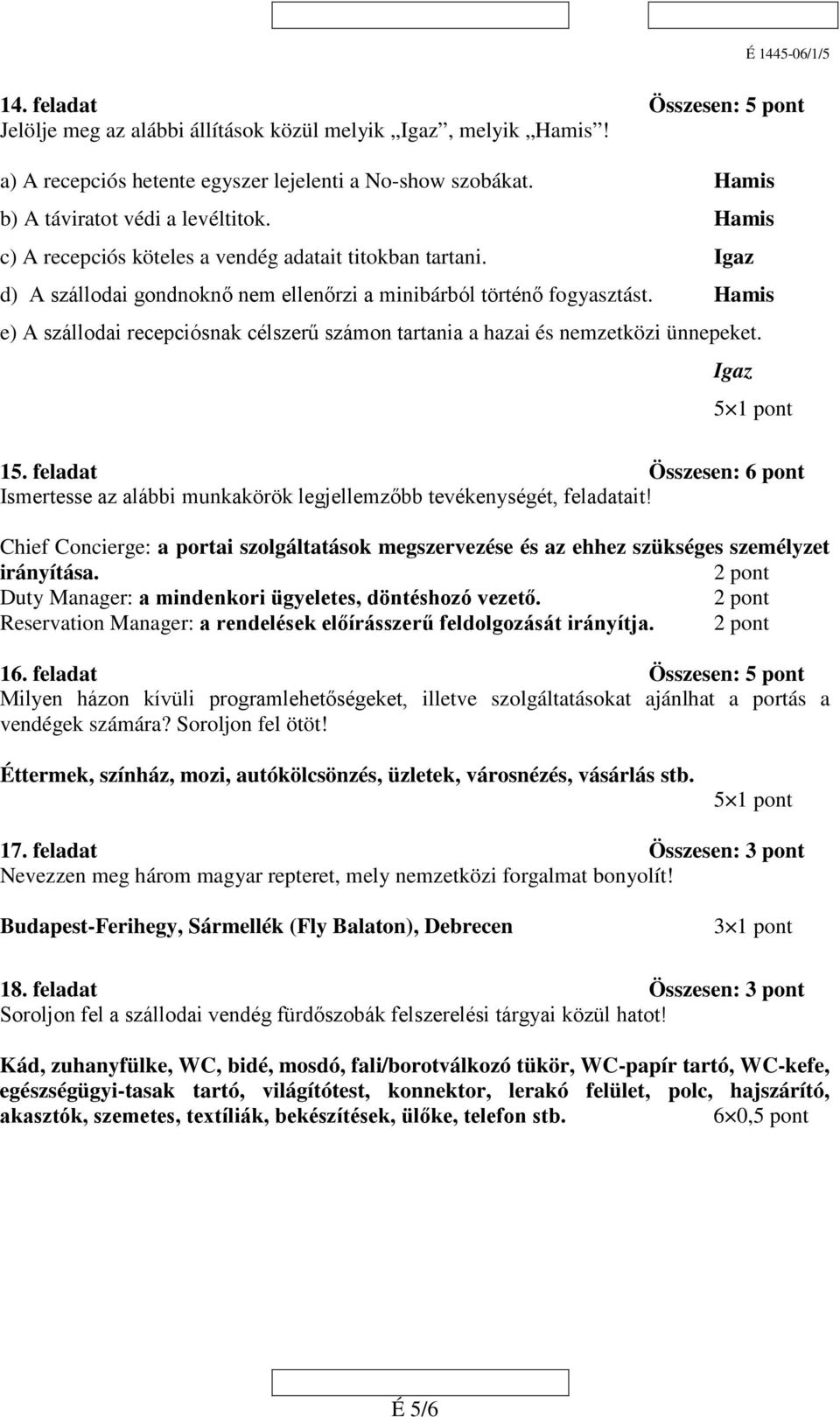 Hamis e) A szállodai recepciósnak célszerű számon tartania a hazai és nemzetközi ünnepeket. Igaz 15. feladat Összesen: 6 pont Ismertesse az alábbi munkakörök legjellemzőbb tevékenységét, feladatait!