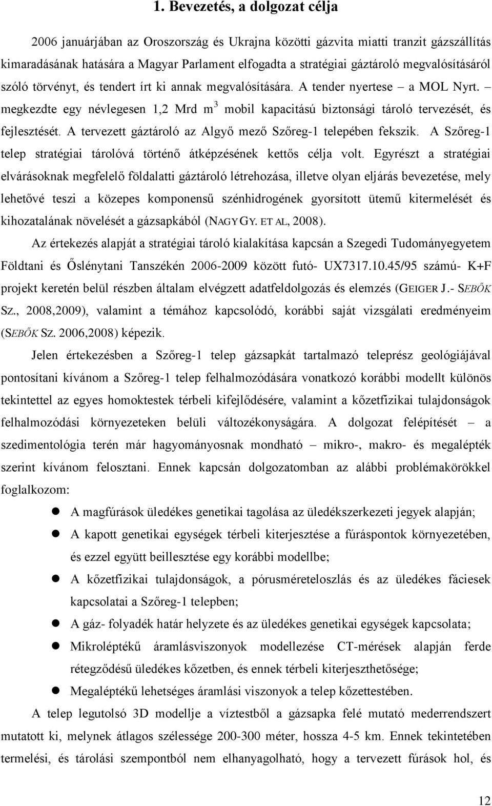 megkezdte egy névlegesen 1,2 Mrd m 3 mobil kapacitású biztonsági tároló tervezését, és fejlesztését. A tervezett gáztároló az Algyő mező Szőreg-1 telepében fekszik.