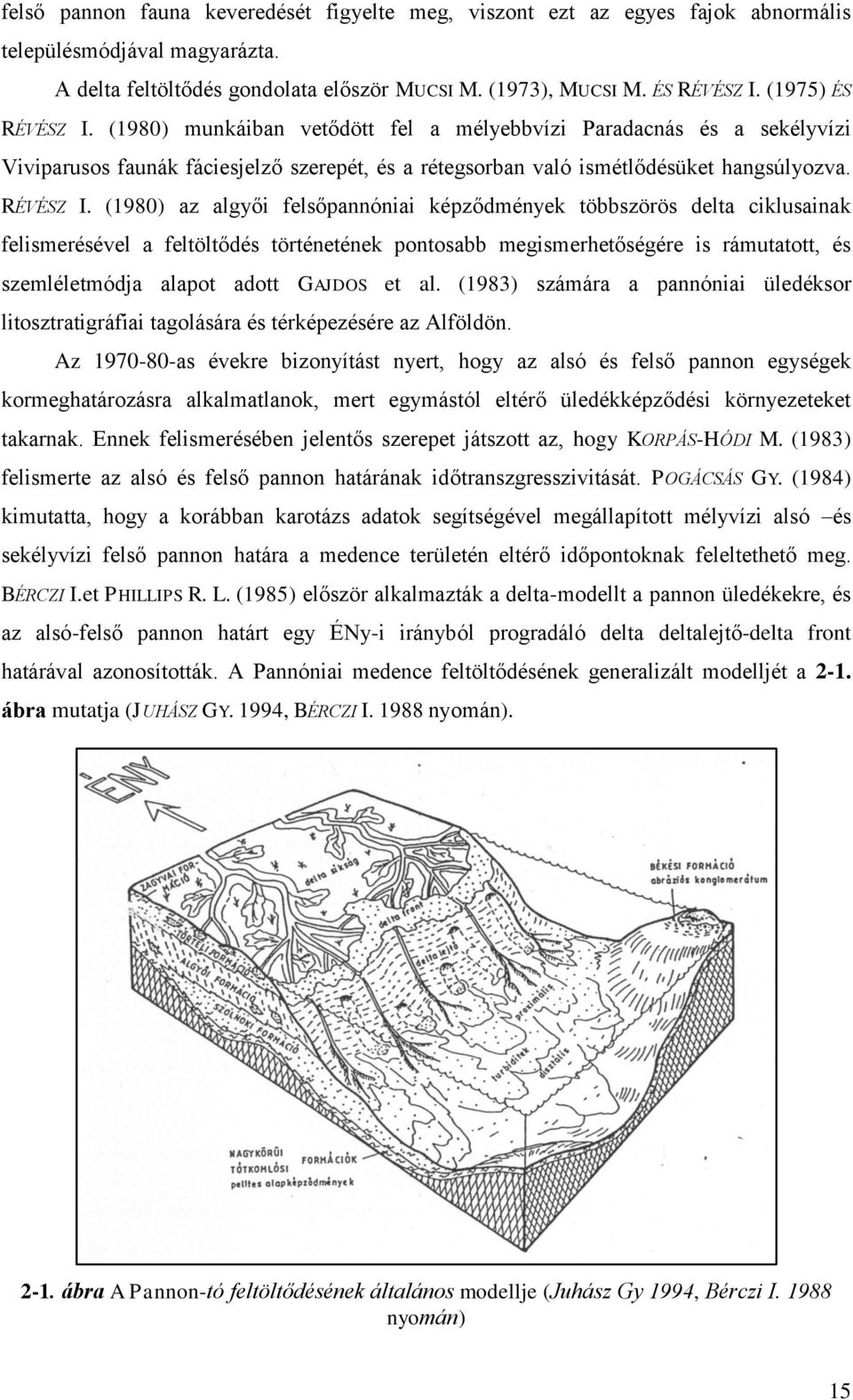 (1980) munkáiban vetődött fel a mélyebbvízi Paradacnás és a sekélyvízi Viviparusos faunák fáciesjelző szerepét, és a rétegsorban való ismétlődésüket hangsúlyozva. RÉVÉSZ I.