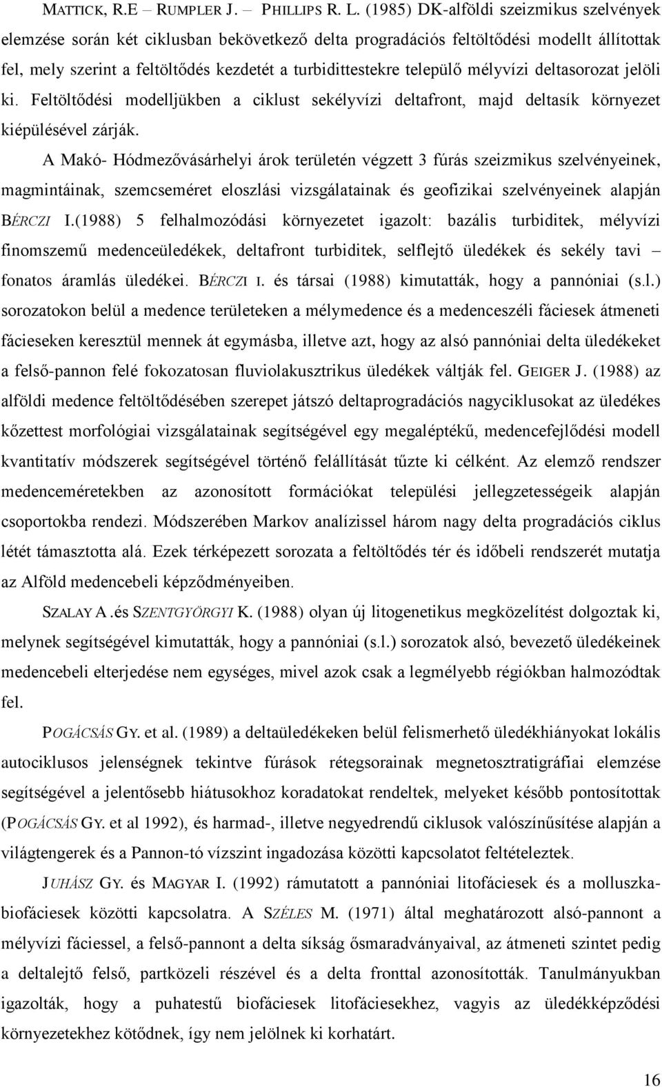 települő mélyvízi deltasorozat jelöli ki. Feltöltődési modelljükben a ciklust sekélyvízi deltafront, majd deltasík környezet kiépülésével zárják.