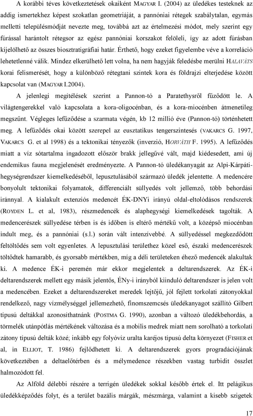 szerint egy fúrással harántolt rétegsor az egész pannóniai korszakot felöleli, így az adott fúrásban kijelölhető az összes biosztratigráfiai határ.