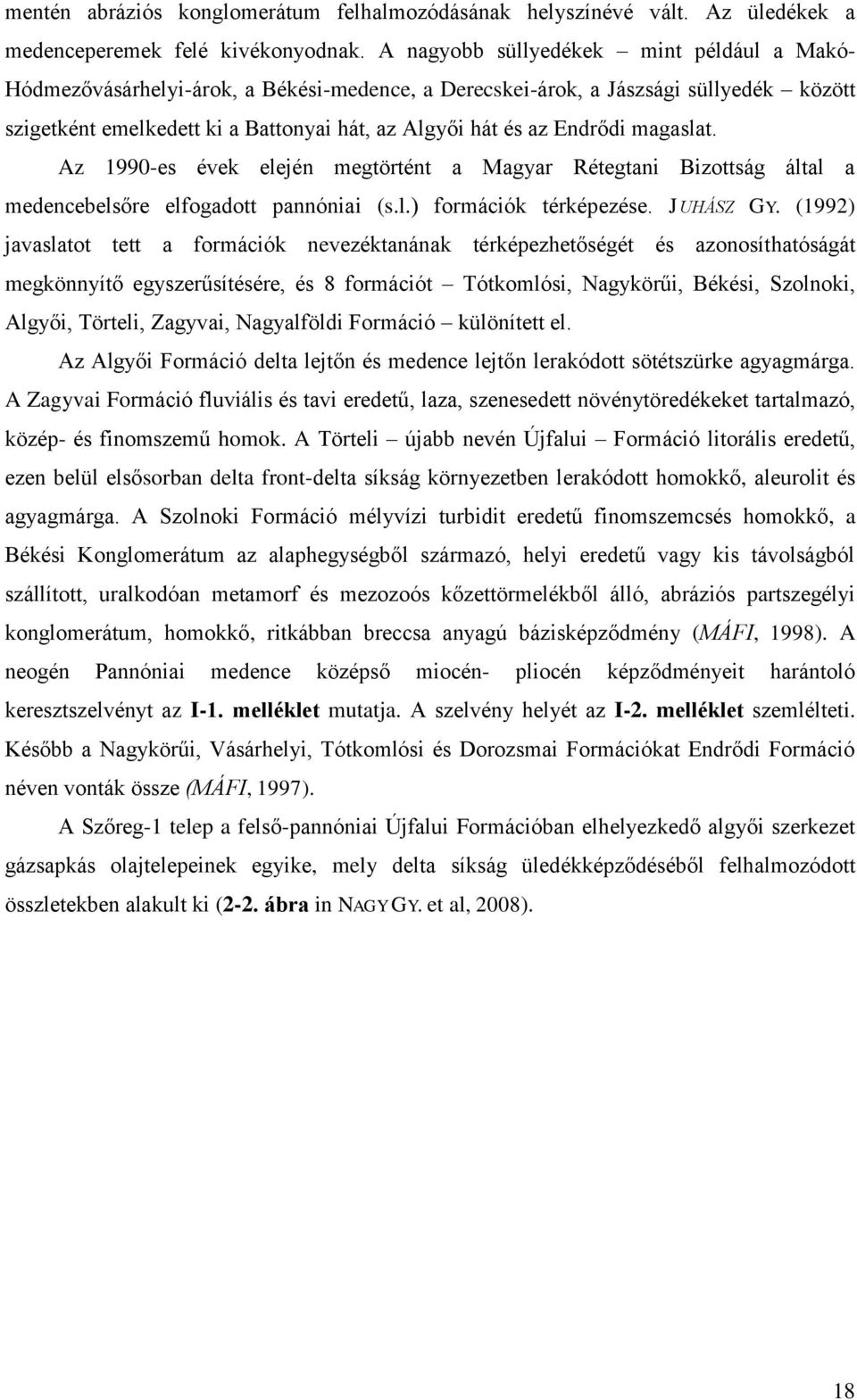 Endrődi magaslat. Az 1990-es évek elején megtörtént a Magyar Rétegtani Bizottság által a medencebelsőre elfogadott pannóniai (s.l.) formációk térképezése. JUHÁSZ GY.