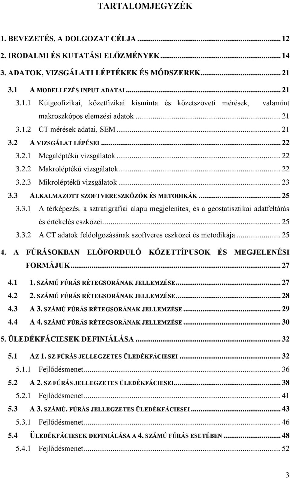 3 ALKALMAZOTT SZOFTVERESZKÖZÖK ÉS METODIKÁK... 25 3.3.1 A térképezés, a sztratigráfiai alapú megjelenítés, és a geostatisztikai adatfeltárás és értékelés eszközei... 25 3.3.2 A CT adatok feldolgozásának szoftveres eszközei és metodikája.