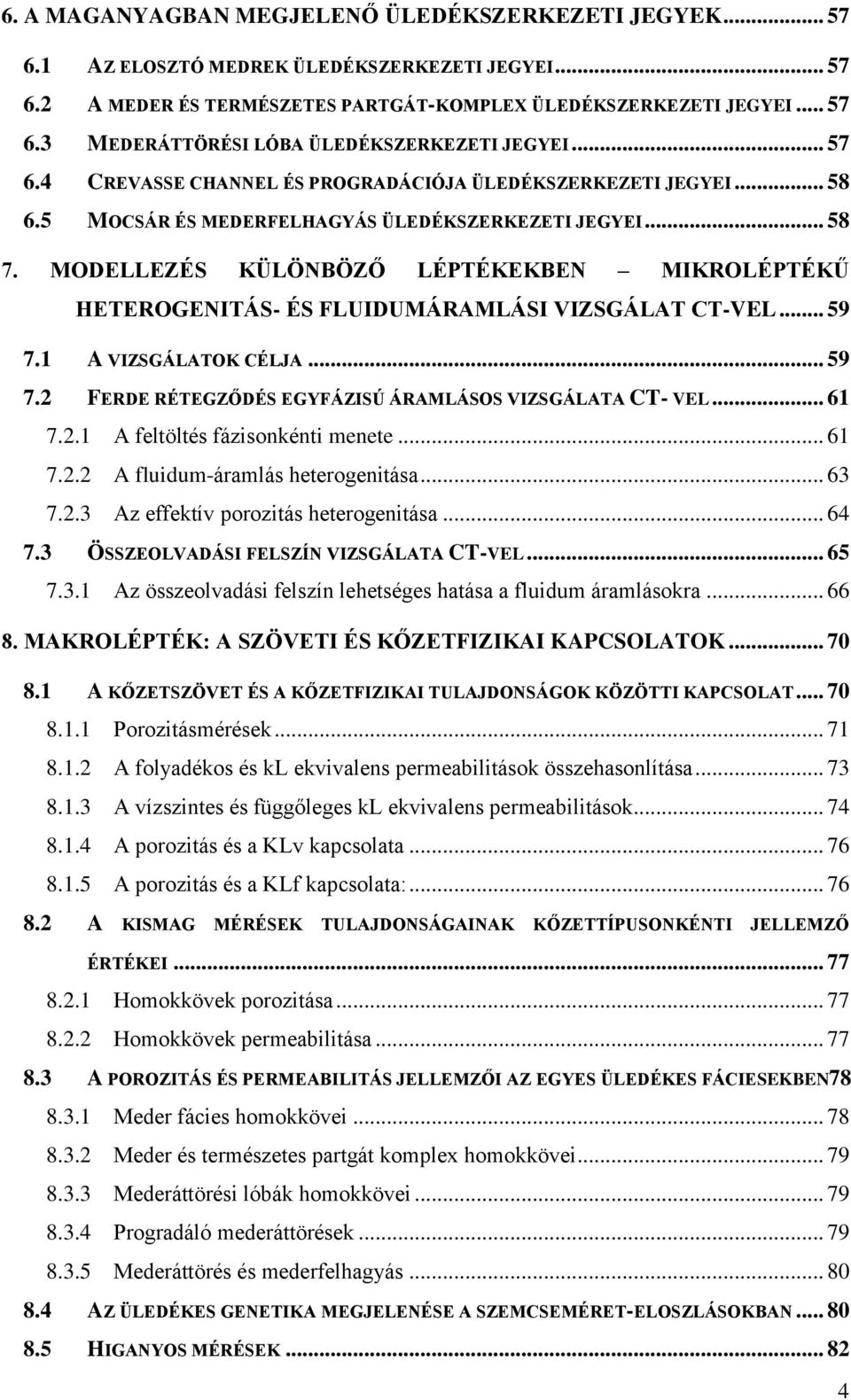 MODELLEZÉS KÜLÖNBÖZŐ LÉPTÉKEKBEN MIKROLÉPTÉKŰ HETEROGENITÁS- ÉS FLUIDUMÁRAMLÁSI VIZSGÁLAT CT-VEL... 59 7.1 A VIZSGÁLATOK CÉLJA... 59 7.2 FERDE RÉTEGZŐDÉS EGYFÁZISÚ ÁRAMLÁSOS VIZSGÁLATA CT- VEL... 61 7.