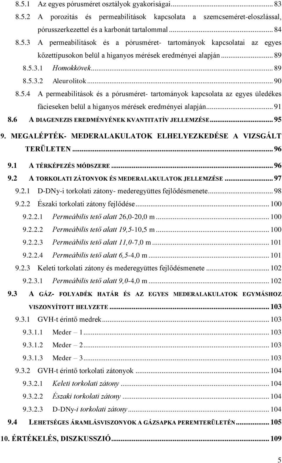 6 A DIAGENEZIS EREDMÉNYÉNEK KVANTITATÍV JELLEMZÉSE... 95 9. MEGALÉPTÉK- MEDERALAKULATOK ELHELYEZKEDÉSE A VIZSGÁLT TERÜLETEN... 96 9.1 A TÉRKÉPEZÉS MÓDSZERE... 96 9.2 A TORKOLATI ZÁTONYOK ÉS MEDERALAKULATOK JELLEMZÉSE.