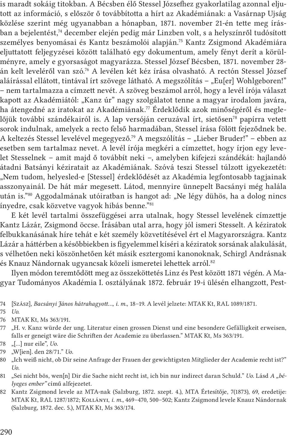 november 21-én tette meg írásban a bejelentést, 74 december elején pedig már Linzben volt, s a helyszínről tudósított személyes benyomásai és Kantz beszámolói alapján.