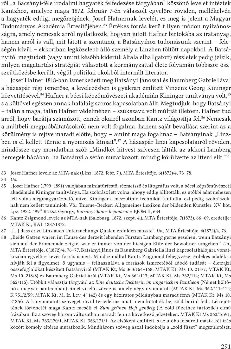 83 Értékes forrás került ilyen módon nyilvánosságra, amely nemcsak arról nyilatkozik, hogyan jutott Hafner birtokába az iratanyag, hanem arról is vall, mit látott a szemtanú, a Batsányihoz tudomásunk