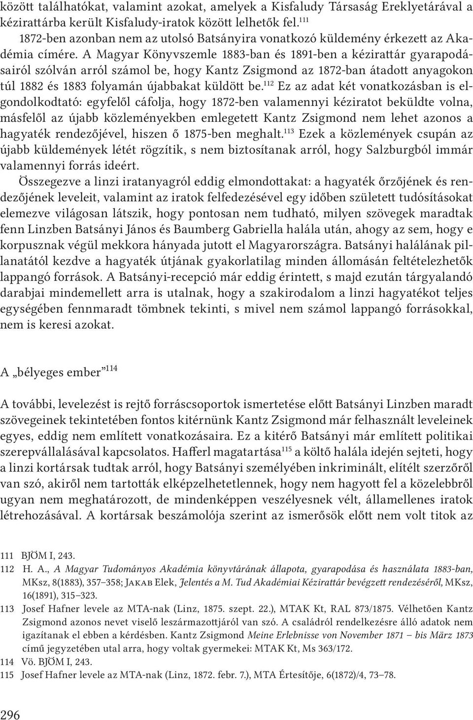 A Magyar Könyvszemle 1883-ban és 1891-ben a kézirattár gyarapodásairól szólván arról számol be, hogy Kantz Zsigmond az 1872-ban átadott anyagokon túl 1882 és 1883 folyamán újabbakat küldött be.