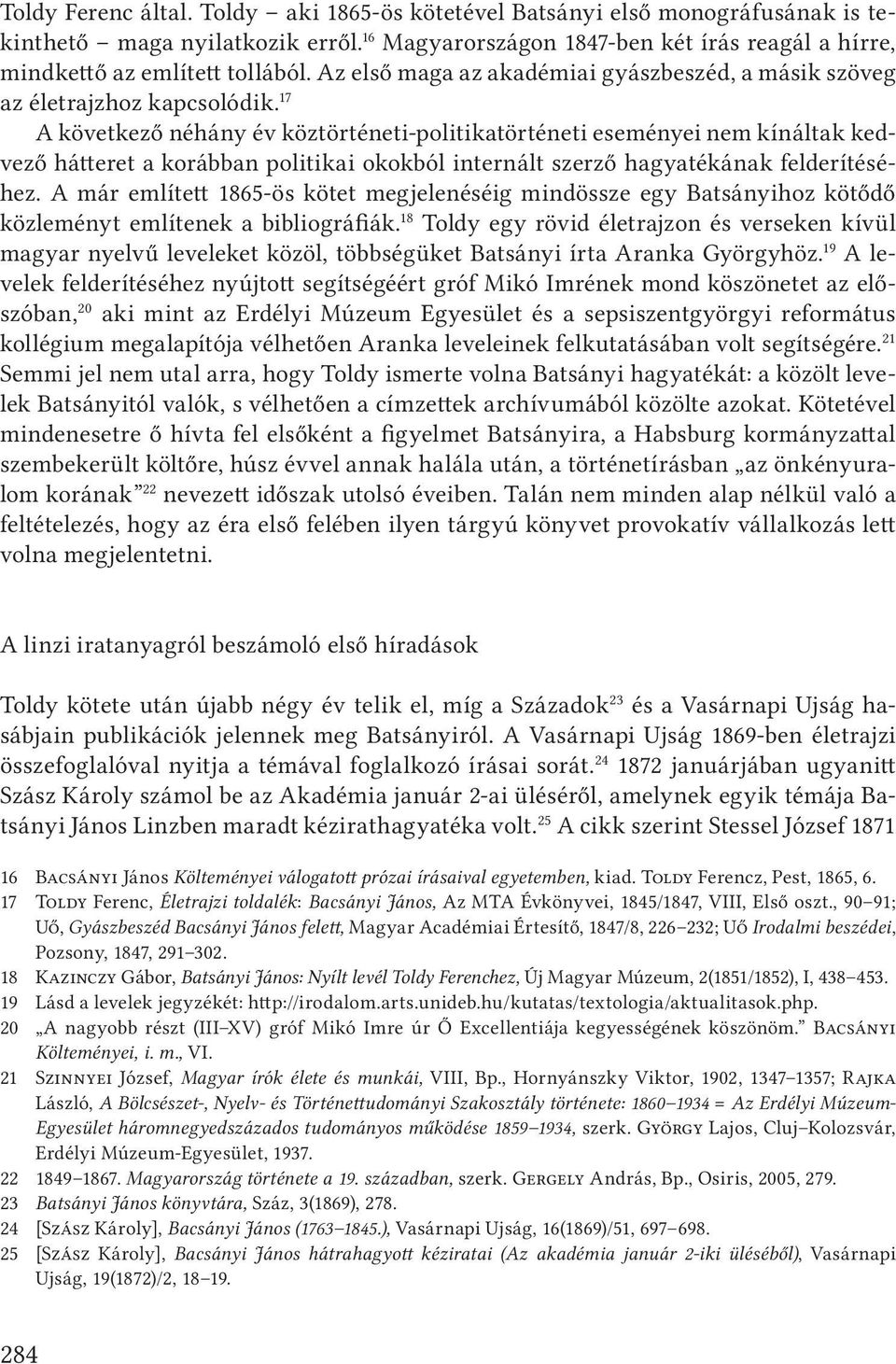 17 A következő néhány év köztörténeti-politikatörténeti eseményei nem kínáltak kedvező hátteret a korábban politikai okokból internált szerző hagyatékának felderítéséhez.