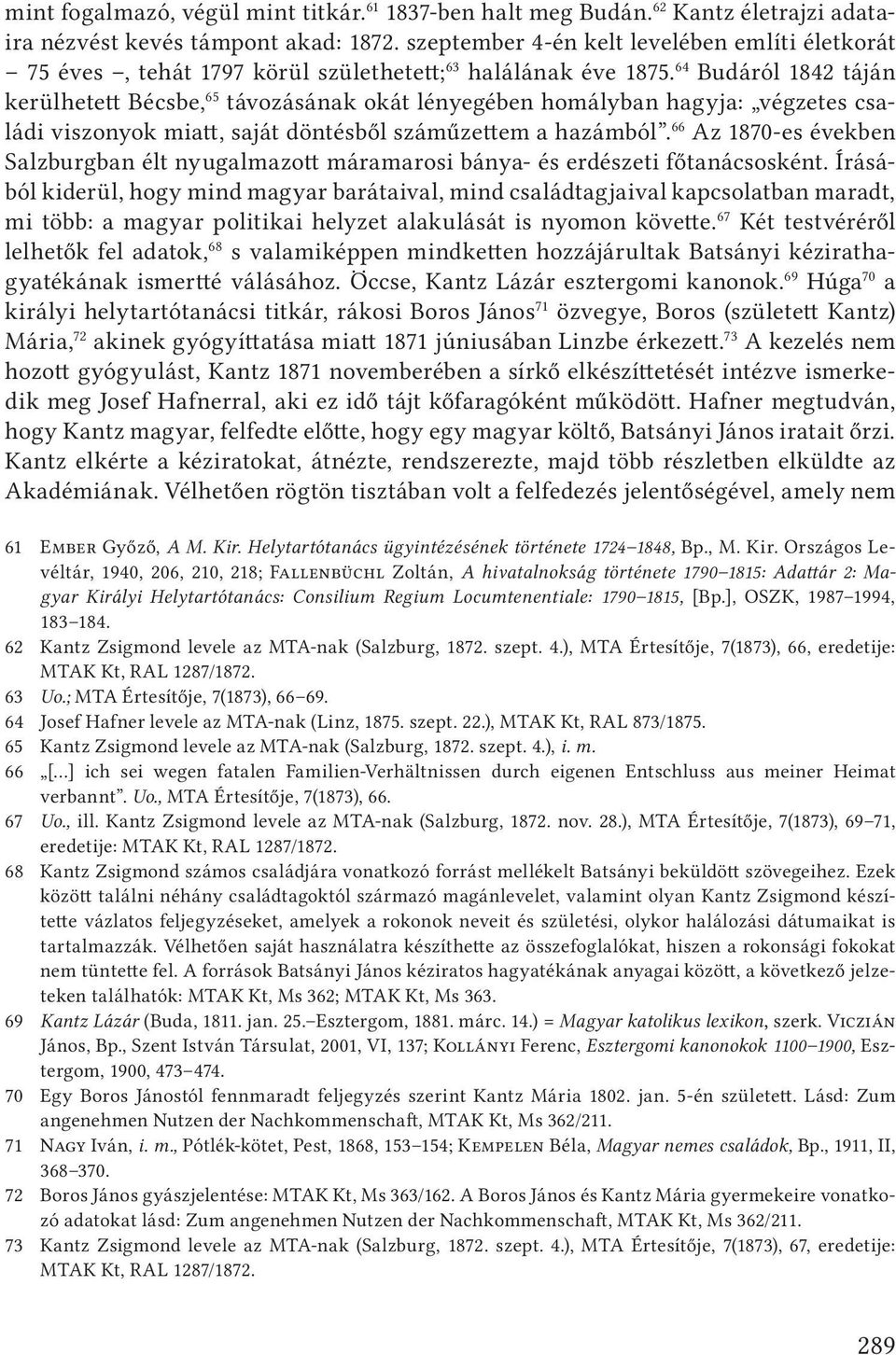 64 Budáról 1842 táján kerülhetett Bécsbe, 65 távozásának okát lényegében homályban hagyja: végzetes családi viszonyok miatt, saját döntésből száműzettem a hazámból.