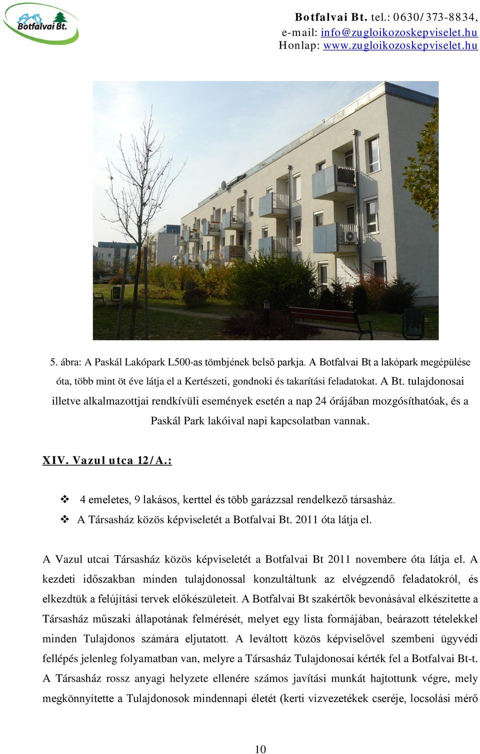 : 4 emeletes, 9 lakásos, kerttel és több garázzsal rendelkező társasház. A Társasház közös képviseletét a Botfalvai Bt. 2011 óta látja el.