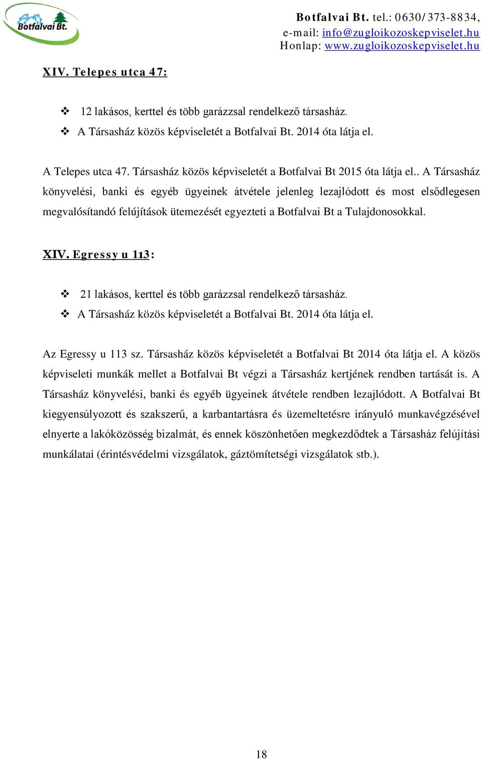 . A Társasház könyvelési, banki és egyéb ügyeinek átvétele jelenleg lezajlódott és most elsődlegesen megvalósítandó felújítások ütemezését egyezteti a Botfalvai Bt a Tulajdonosokkal. XIV.