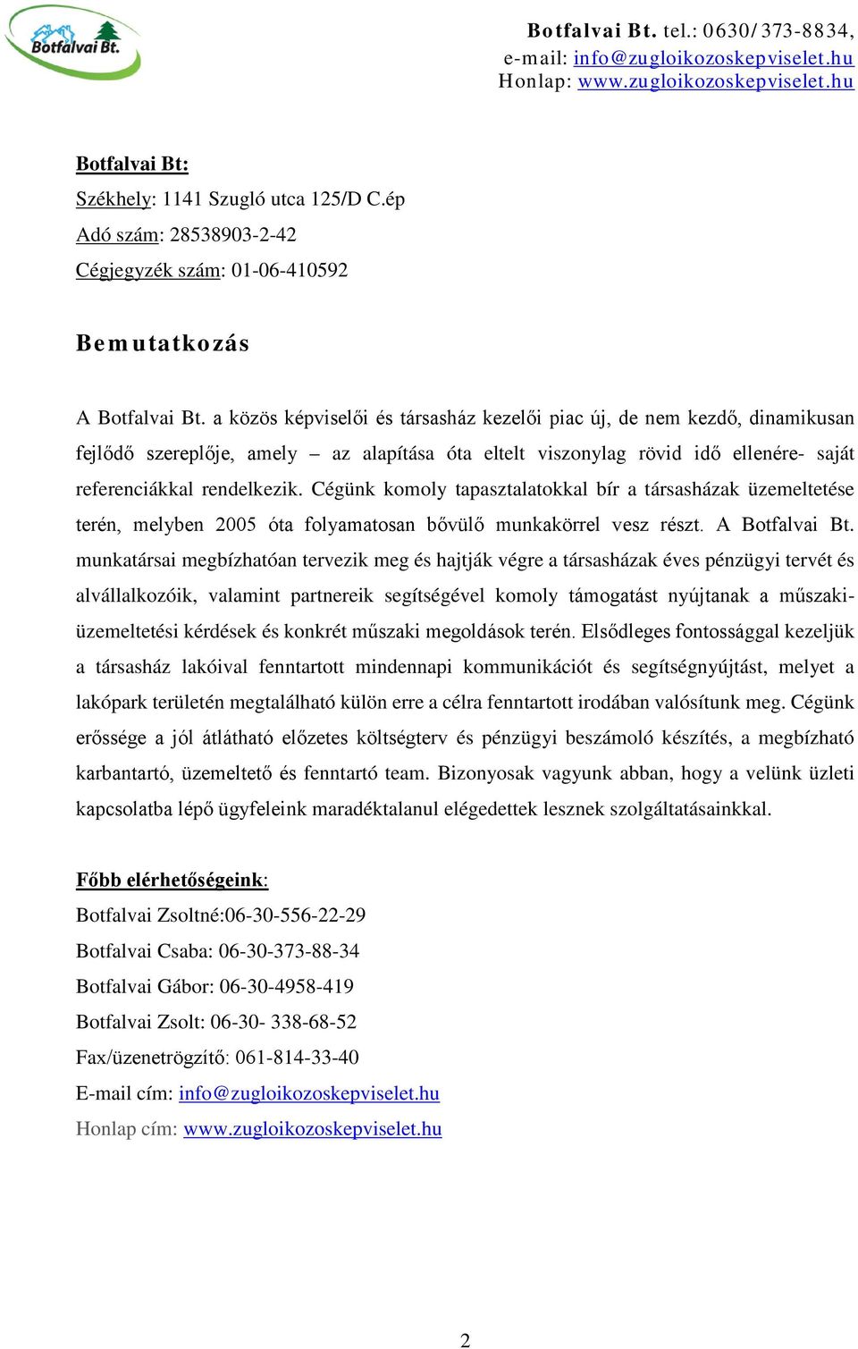 Cégünk komoly tapasztalatokkal bír a társasházak üzemeltetése terén, melyben 2005 óta folyamatosan bővülő munkakörrel vesz részt. A Botfalvai Bt.