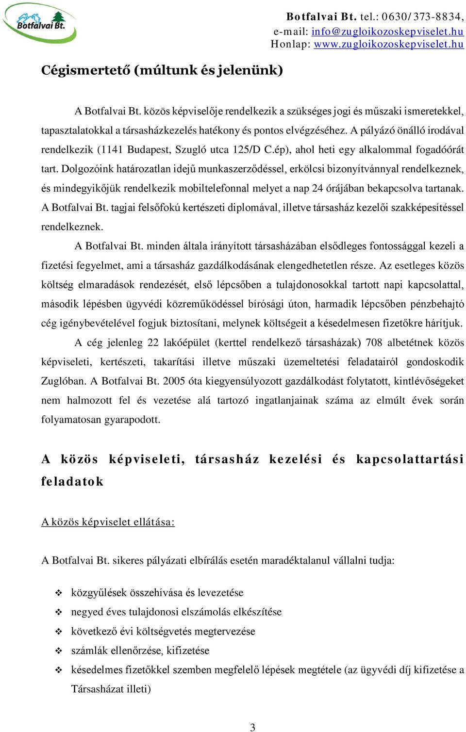 A pályázó önálló irodával rendelkezik (1141 Budapest, Szugló utca 125/D C.ép), ahol heti egy alkalommal fogadóórát tart.