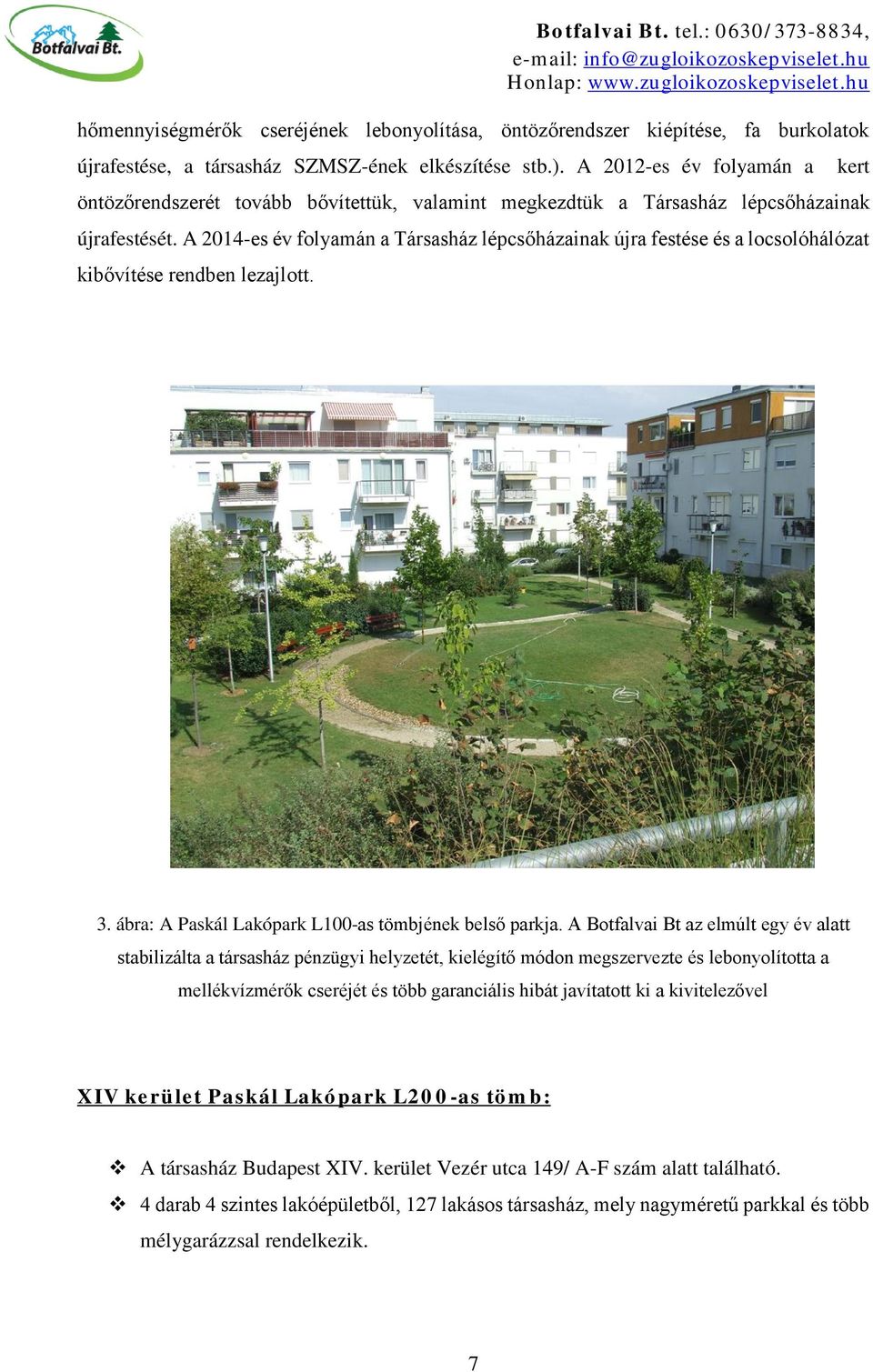 A 2014-es év folyamán a Társasház lépcsőházainak újra festése és a locsolóhálózat kibővítése rendben lezajlott. 3. ábra: A Paskál Lakópark L100-as tömbjének belső parkja.