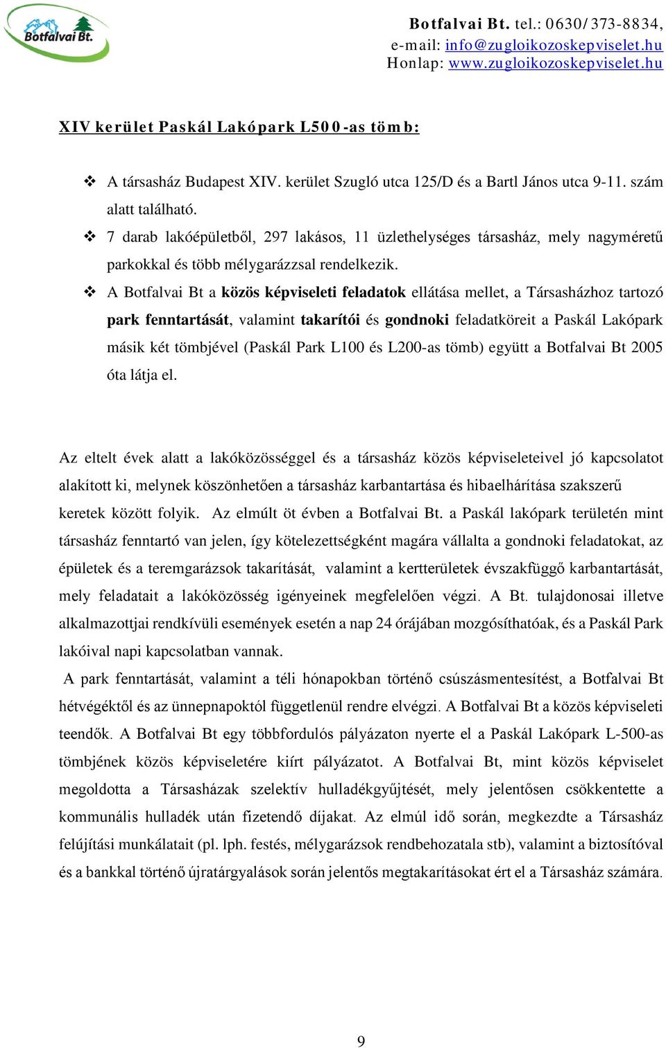 A Botfalvai Bt a közös képviseleti feladatok ellátása mellet, a Társasházhoz tartozó park fenntartását, valamint takarítói és gondnoki feladatköreit a Paskál Lakópark másik két tömbjével (Paskál Park