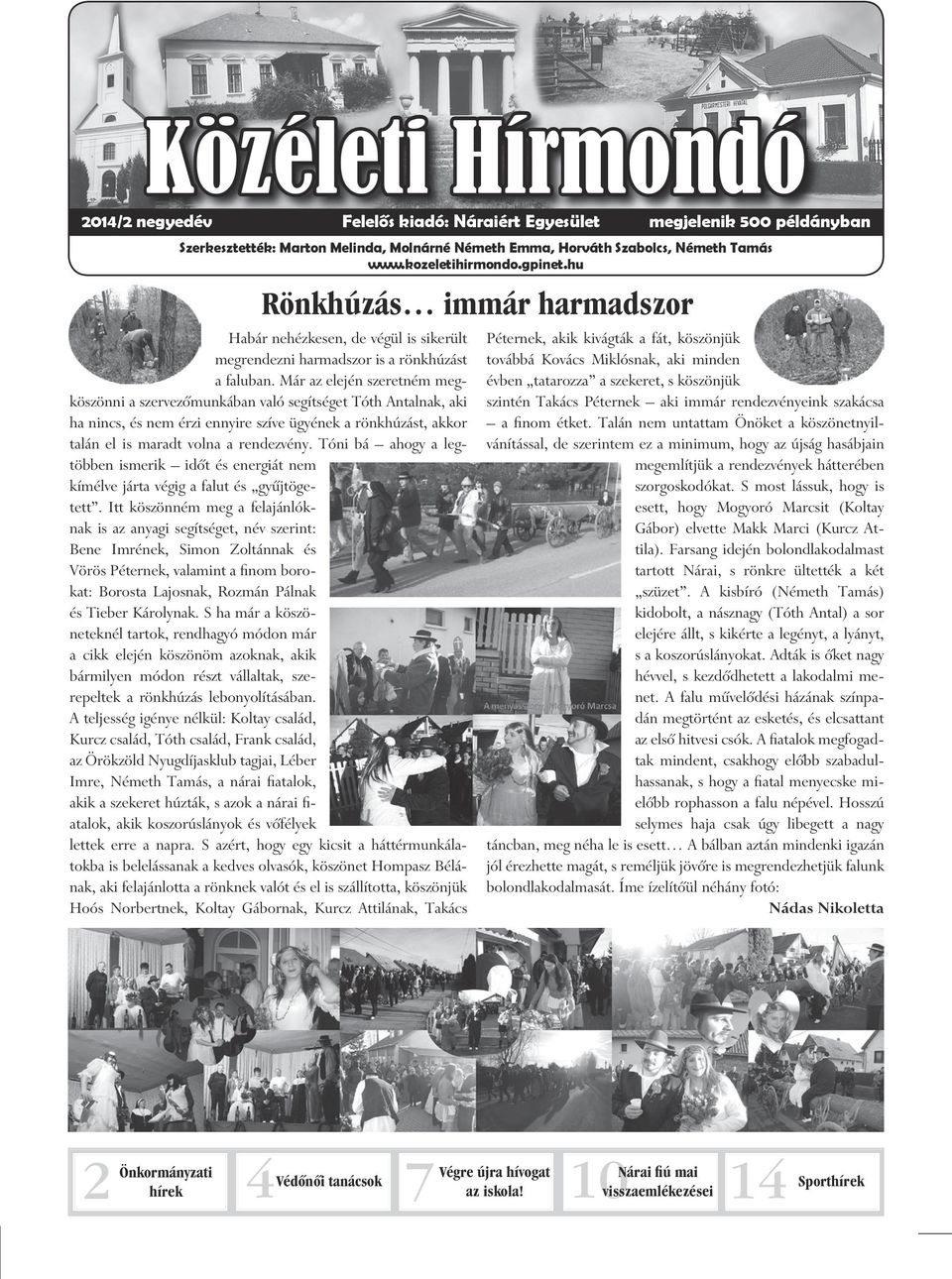 Már az elején szeretném megköszönni a szervezőmunkában való segítséget Tóth Antalnak, aki ha nincs, és nem érzi ennyire szíve ügyének a rönkhúzást, akkor talán el is maradt volna a rendezvény.