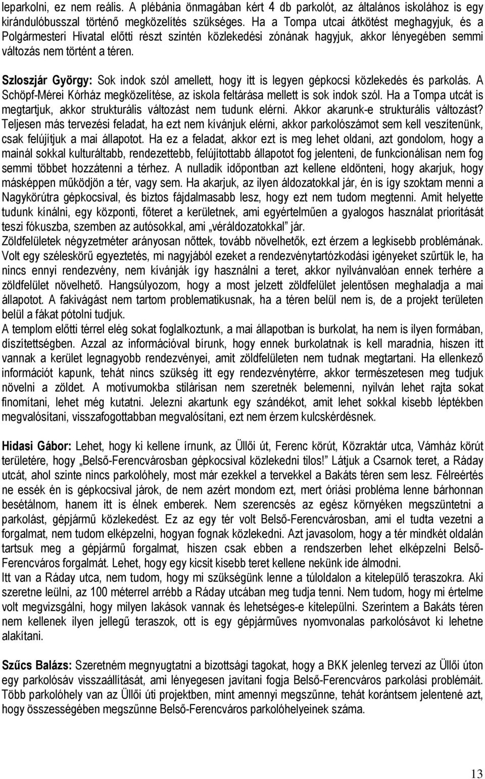 Szloszjár György: Sok indok szól amellett, hogy itt is legyen gépkocsi közlekedés és parkolás. A Schöpf-Mérei Kórház megközelítése, az iskola feltárása mellett is sok indok szól.