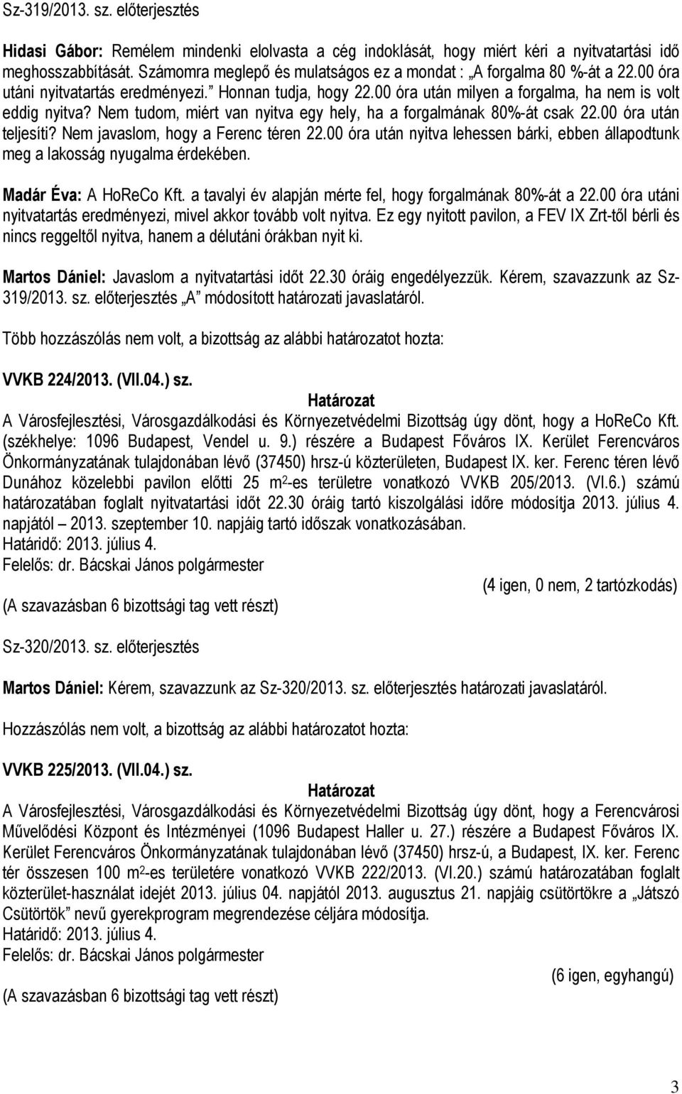 Nem tudom, miért van nyitva egy hely, ha a forgalmának 80%-át csak 22.00 óra után teljesíti? Nem javaslom, hogy a Ferenc téren 22.