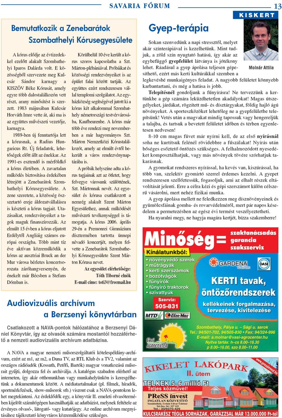 1983 májusában Kulcsár Horváth Imre vette át, aki ma is az együttes mûvészeti vezetõje, karnagya. 1989-ben új fenntartója lett a kórusnak, a Radius Hungaricus Rt.