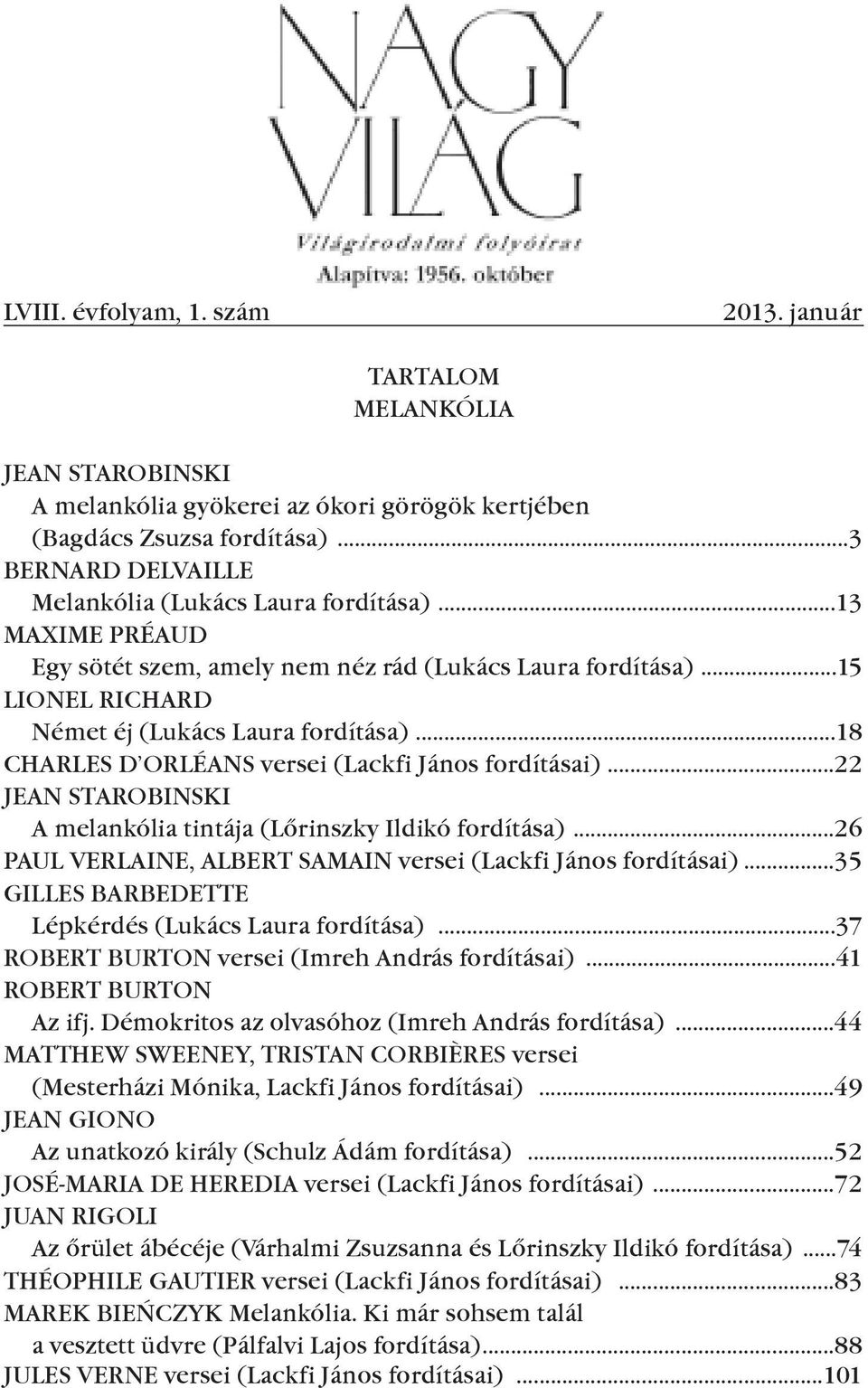 ..18 CHARLEs D ORLÉANs versei (Lackfi János fordításai)...22 JEAN starobinski A melankólia tintája (Lõrinszky Ildikó fordítása)...26 PAUL VERLAINE, ALbERT samain versei (Lackfi János fordításai).