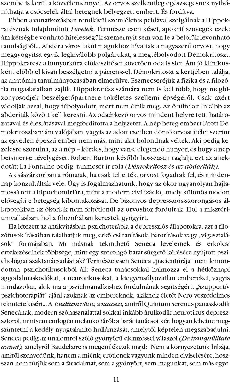 Természetesen kései, apokrif szövegek ezek: ám kétségbe vonható hitelességük szemernyit sem von le a belõlük levonható tanulságból Abdéra város lakói magukhoz hívatták a nagyszerû orvost, hogy