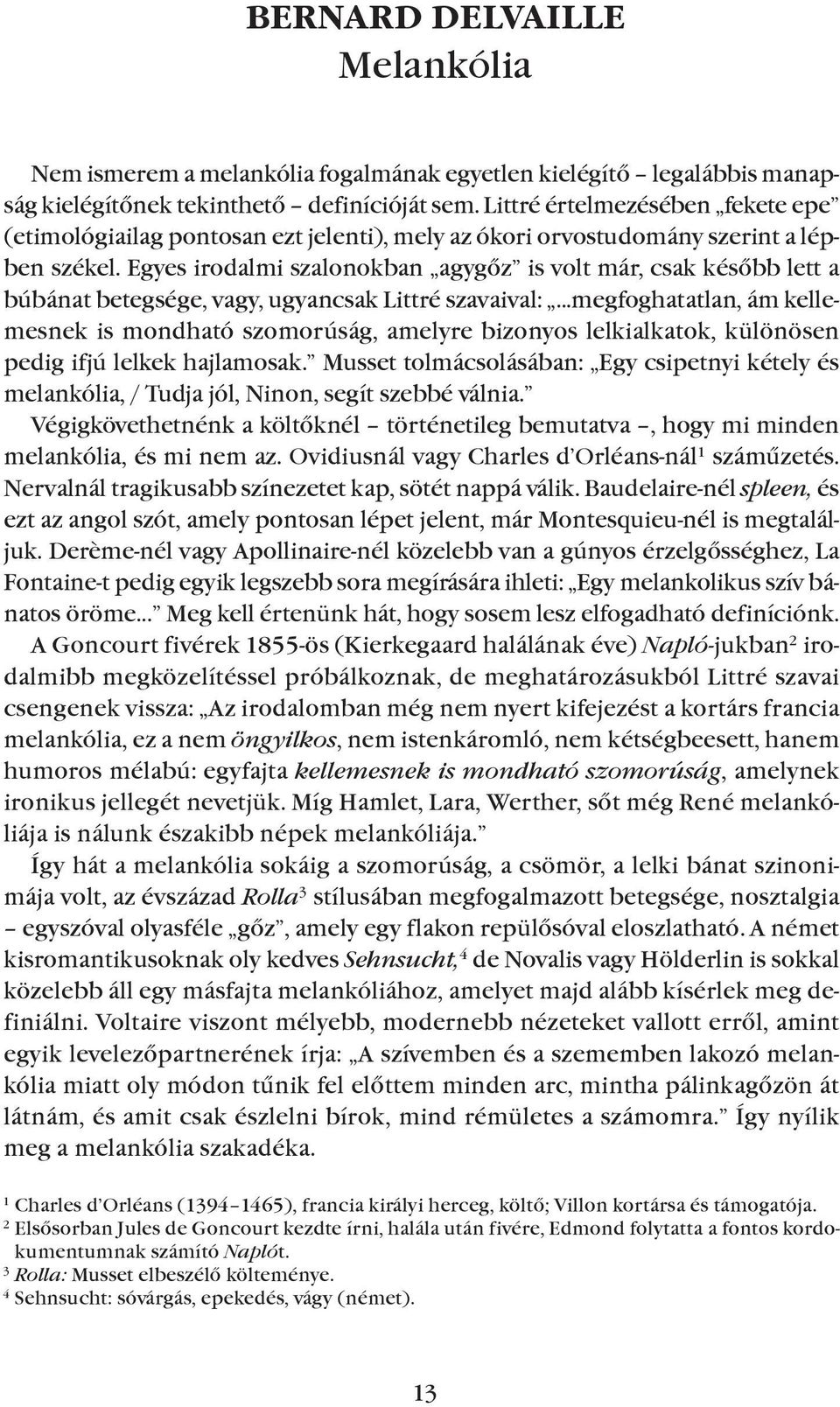 Egyes irodalmi szalonokban agygõz is volt már, csak késõbb lett a búbánat betegsége, vagy, ugyancsak Littré szavaival:.