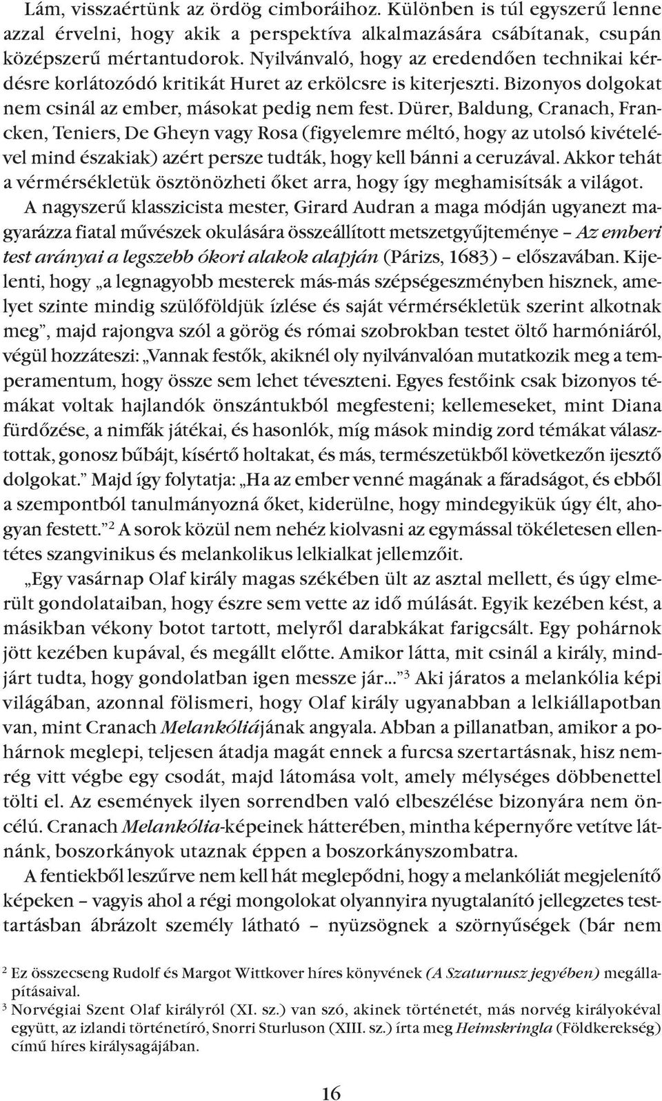 Dürer, baldung, Cranach, Francken, Teniers, De Gheyn vagy Rosa (figyelemre méltó, hogy az utolsó kivételével mind északiak) azért persze tudták, hogy kell bánni a ceruzával.