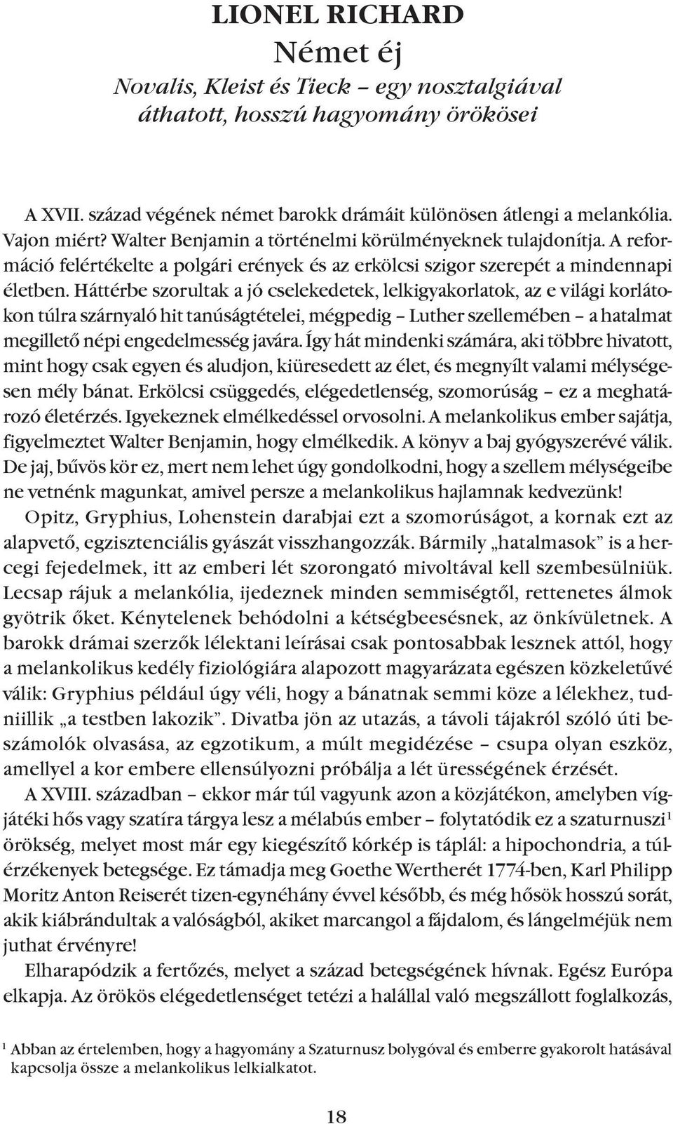 Háttérbe szorultak a jó cselekedetek, lelkigyakorlatok, az e világi korlátokon túlra szárnyaló hit tanúságtételei, mégpedig Luther szellemében a hatalmat megilletõ népi engedelmesség javára.