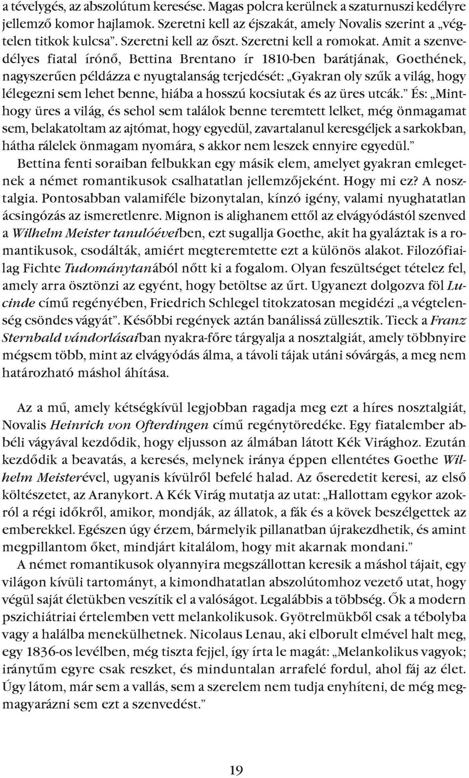 Amit a szenvedélyes fiatal írónõ, bettina brentano ír 1810-ben barátjának, Goethének, nagyszerûen példázza e nyugtalanság terjedését: Gyakran oly szûk a világ, hogy lélegezni sem lehet benne, hiába a