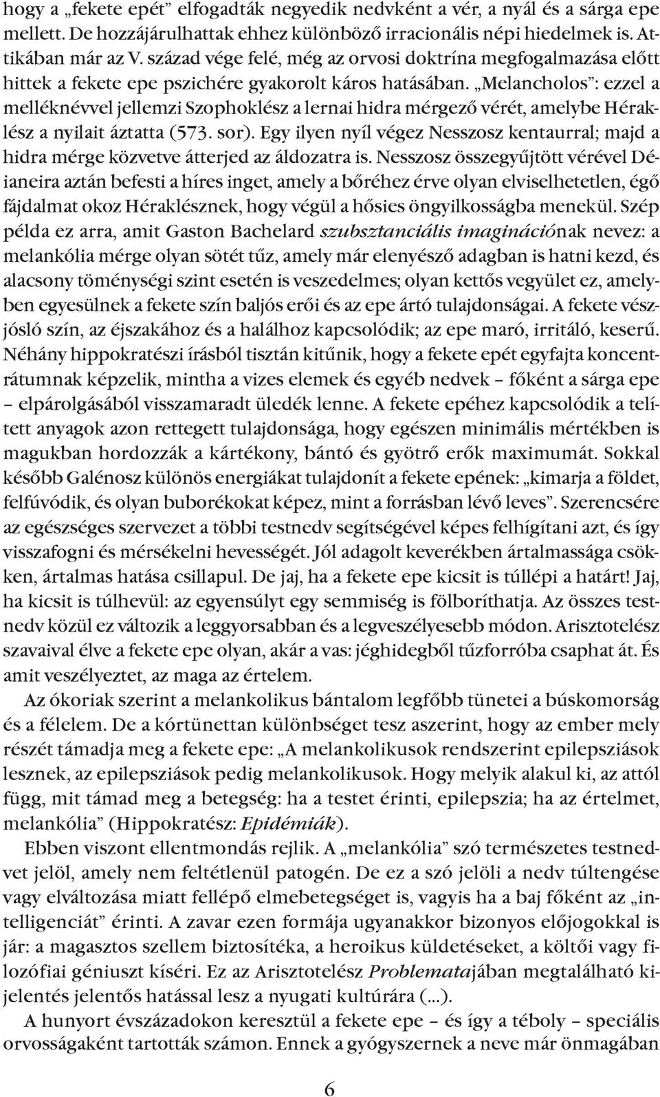 Melancholos : ezzel a melléknévvel jellemzi szophoklész a lernai hidra mérgezõ vérét, amelybe Héraklész a nyilait áztatta (573. sor).