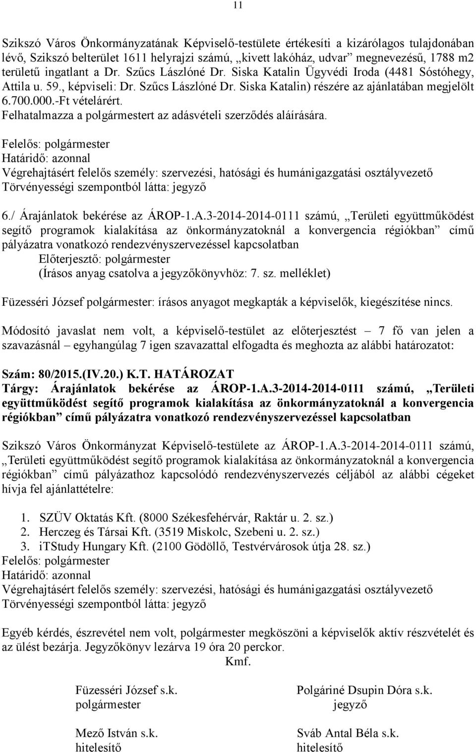 -Ft vételárért. Felhatalmazza a polgármestert az adásvételi szerződés aláírására. 6./ Árajánlatok bekérése az ÁROP-1.A.