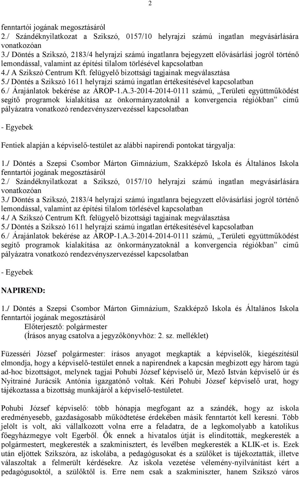 felügyelő bizottsági tagjainak megválasztása 5./ Döntés a Szikszó 1611 helyrajzi számú ingatlan értékesítésével kapcsolatban 6./ Árajánlatok bekérése az ÁROP-1.A.