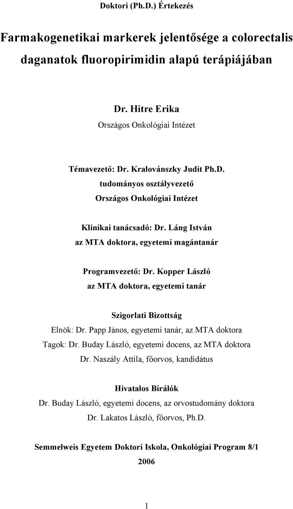 Kopper László az MTA doktora, egyetemi tanár Szigorlati Bizottság Elnök: Dr. Papp János, egyetemi tanár, az MTA doktora Tagok: Dr. Buday László, egyetemi docens, az MTA doktora Dr.