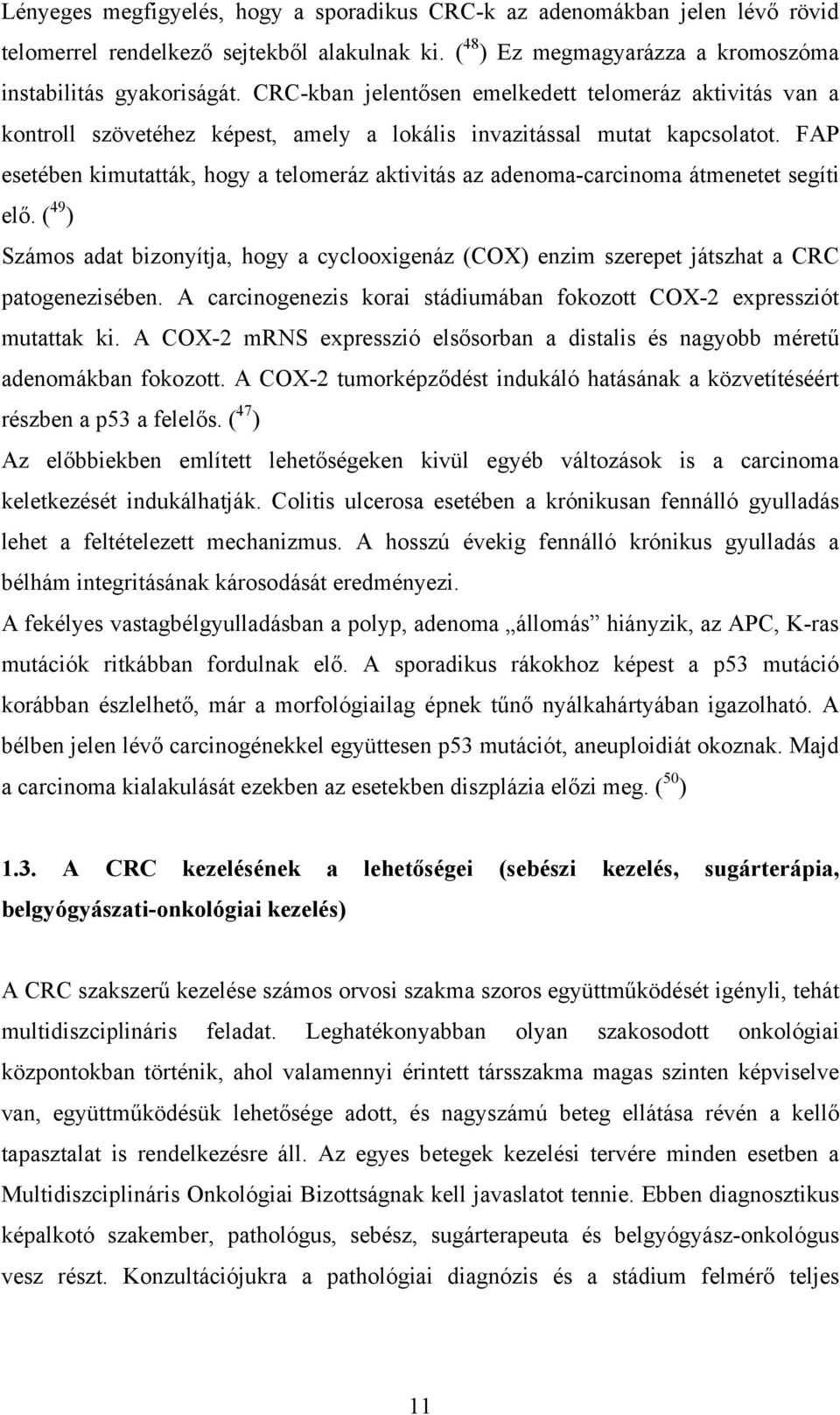 FAP esetében kimutatták, hogy a telomeráz aktivitás az adenoma-carcinoma átmenetet segíti elő. ( 49 ) Számos adat bizonyítja, hogy a cyclooxigenáz (COX) enzim szerepet játszhat a CRC patogenezisében.