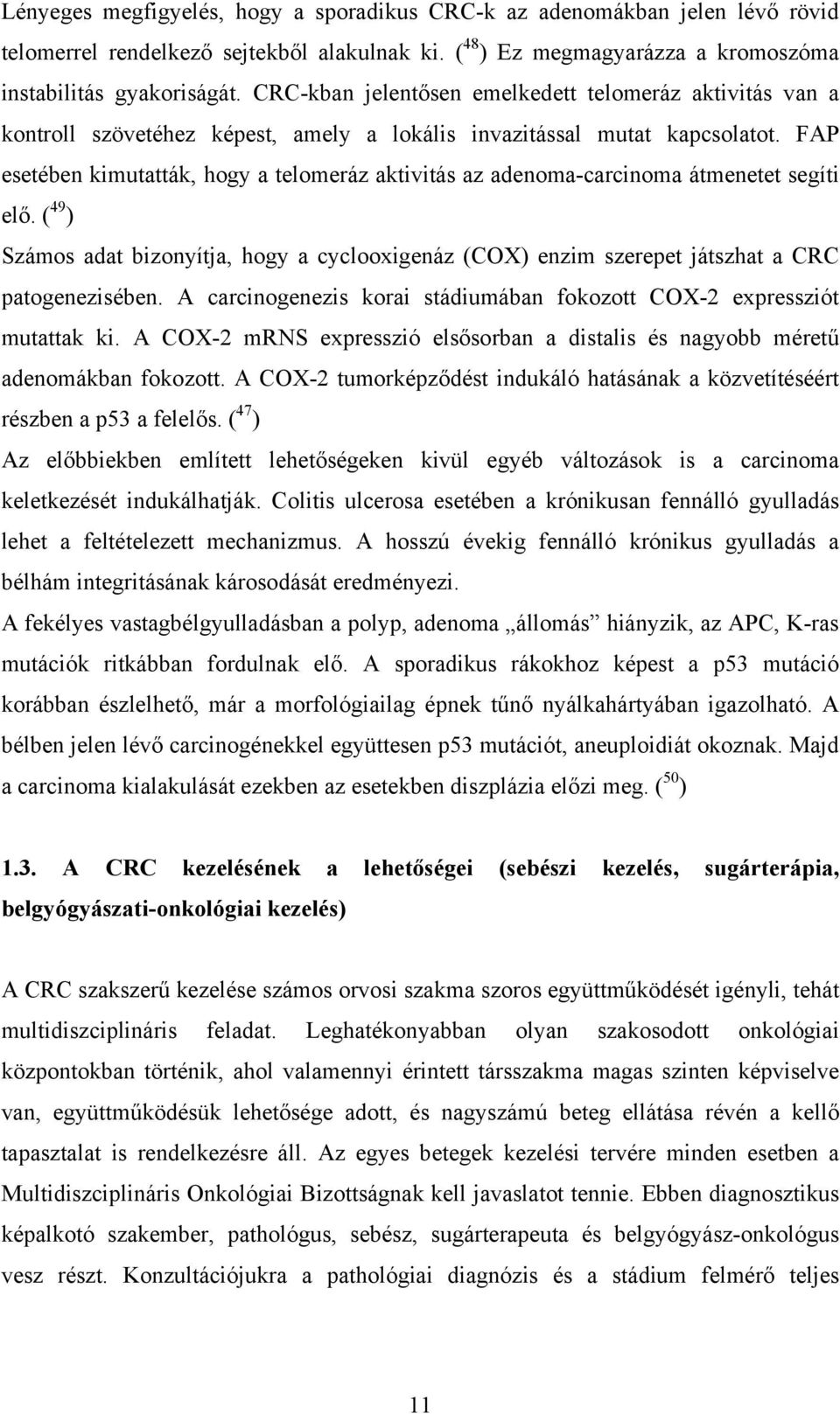 FAP esetében kimutatták, hogy a telomeráz aktivitás az adenoma-carcinoma átmenetet segíti elő. ( 49 ) Számos adat bizonyítja, hogy a cyclooxigenáz (COX) enzim szerepet játszhat a CRC patogenezisében.