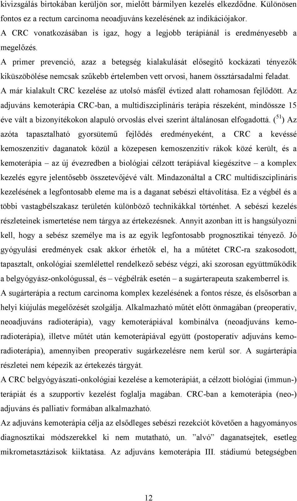 A primer prevenció, azaz a betegség kialakulását elősegítő kockázati tényezők kiküszöbölése nemcsak szűkebb értelemben vett orvosi, hanem össztársadalmi feladat.