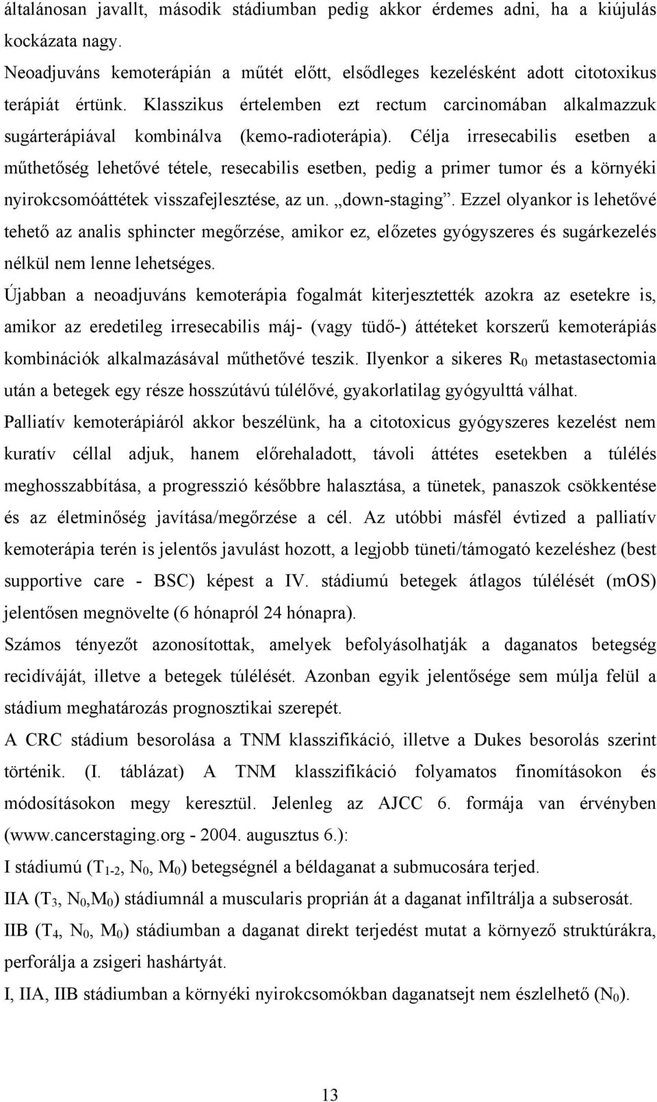 Célja irresecabilis esetben a műthetőség lehetővé tétele, resecabilis esetben, pedig a primer tumor és a környéki nyirokcsomóáttétek visszafejlesztése, az un. down-staging.