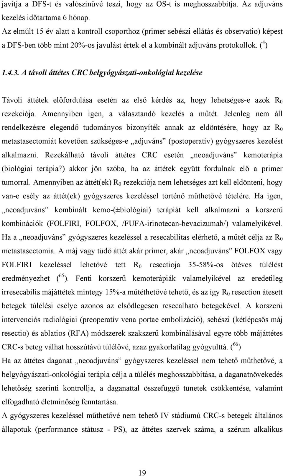 A távoli áttétes CRC belgyógyászati-onkológiai kezelése Távoli áttétek előfordulása esetén az első kérdés az, hogy lehetséges-e azok R 0 rezekciója. Amennyiben igen, a választandó kezelés a műtét.