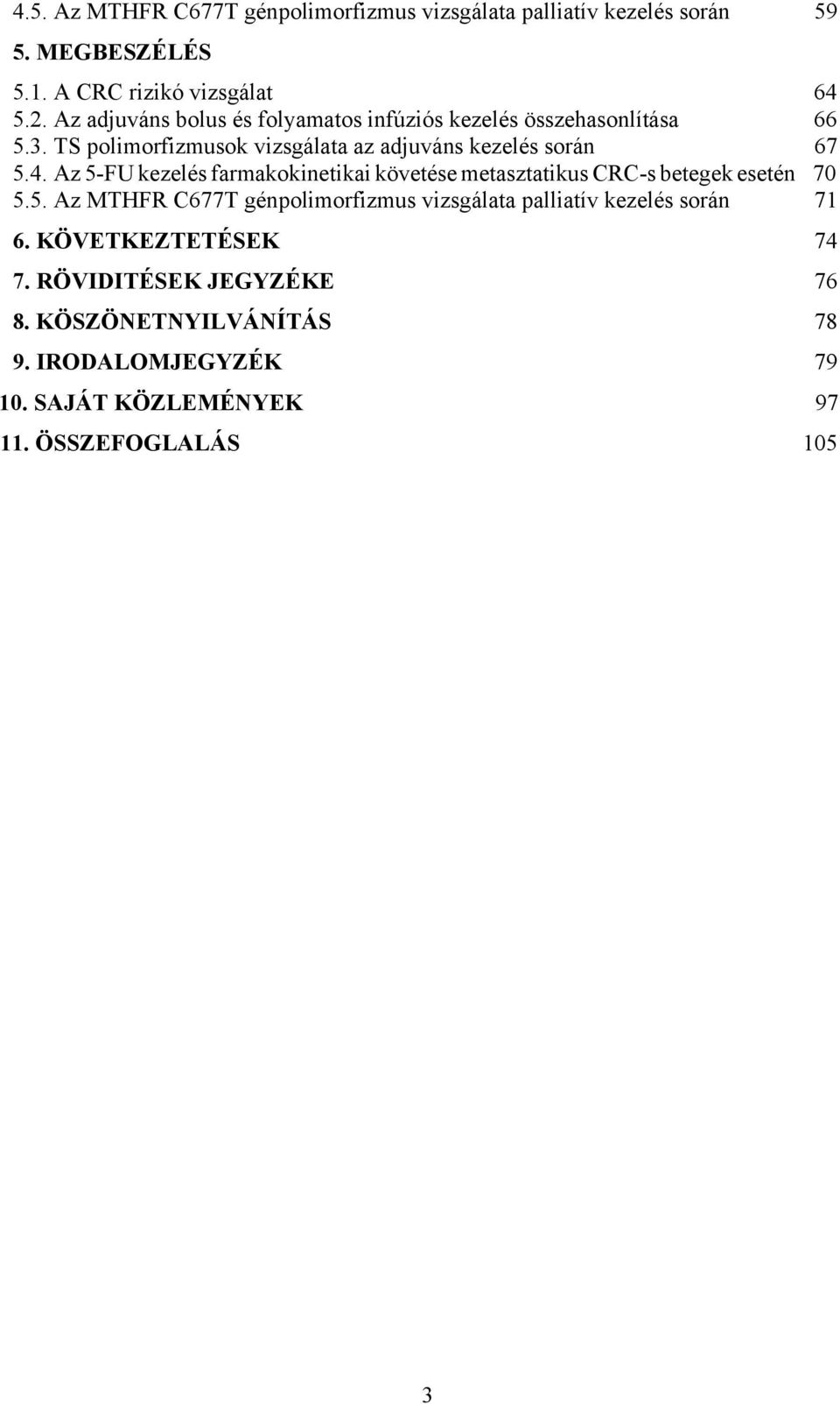 Az 5-FU kezelés farmakokinetikai követése metasztatikus CRC-s betegek esetén 70 5.5. Az MTHFR C677T génpolimorfizmus vizsgálata palliatív kezelés során 71 6.