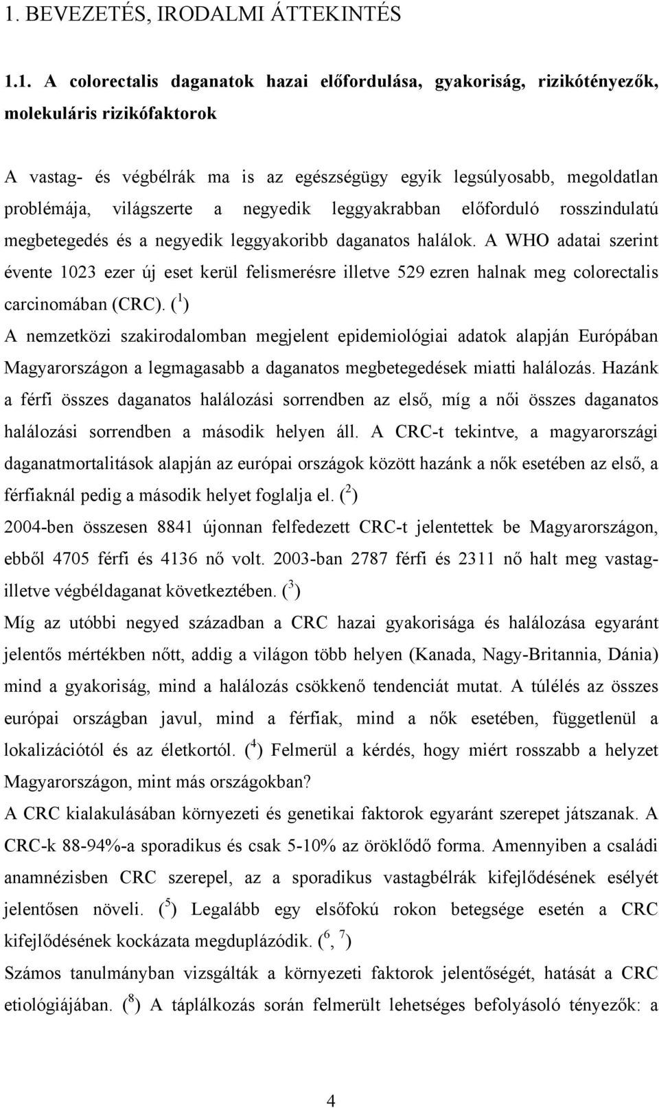 A WHO adatai szerint évente 1023 ezer új eset kerül felismerésre illetve 529 ezren halnak meg colorectalis carcinomában (CRC).