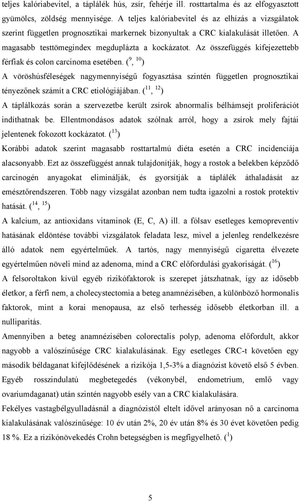 Az összefüggés kifejezettebb férfiak és colon carcinoma esetében. ( 9, 10 ) A vöröshúsféleségek nagymennyiségű fogyasztása szintén független prognosztikai tényezőnek számít a CRC etiológiájában.