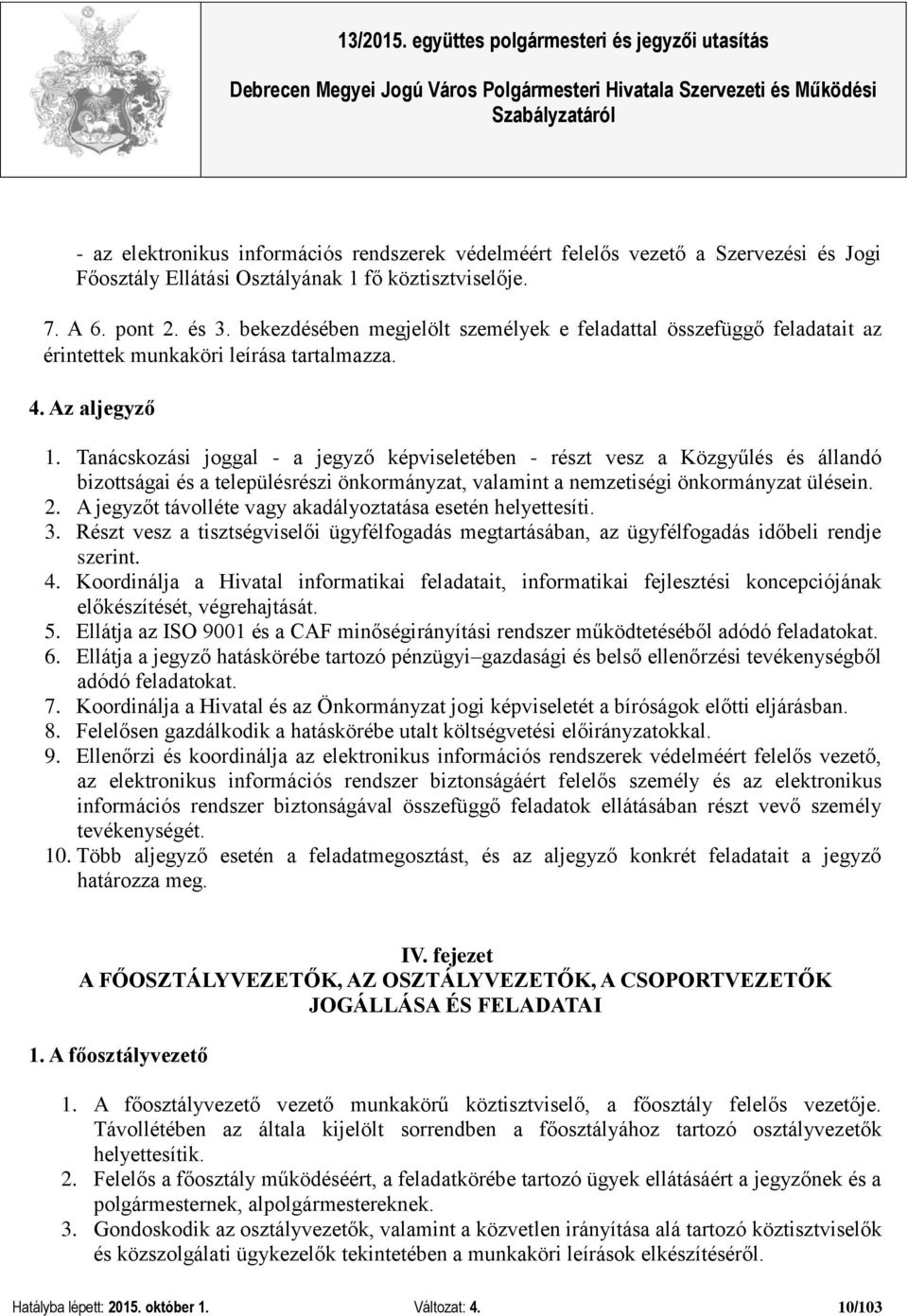 Tanácskozási joggal - a jegyző képviseletében - részt vesz a Közgyűlés és állandó bizottságai és a településrészi önkormányzat, valamint a nemzetiségi önkormányzat ülésein. 2.