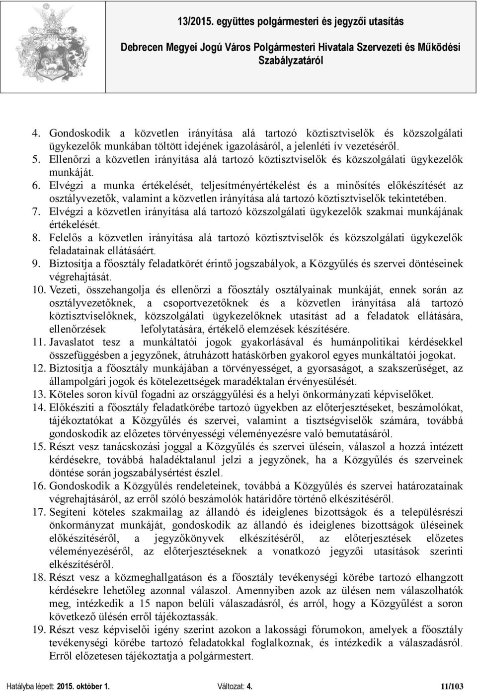 Elvégzi a munka értékelését, teljesítményértékelést és a minősítés előkészítését az osztályvezetők, valamint a közvetlen irányítása alá tartozó köztisztviselők tekintetében. 7.