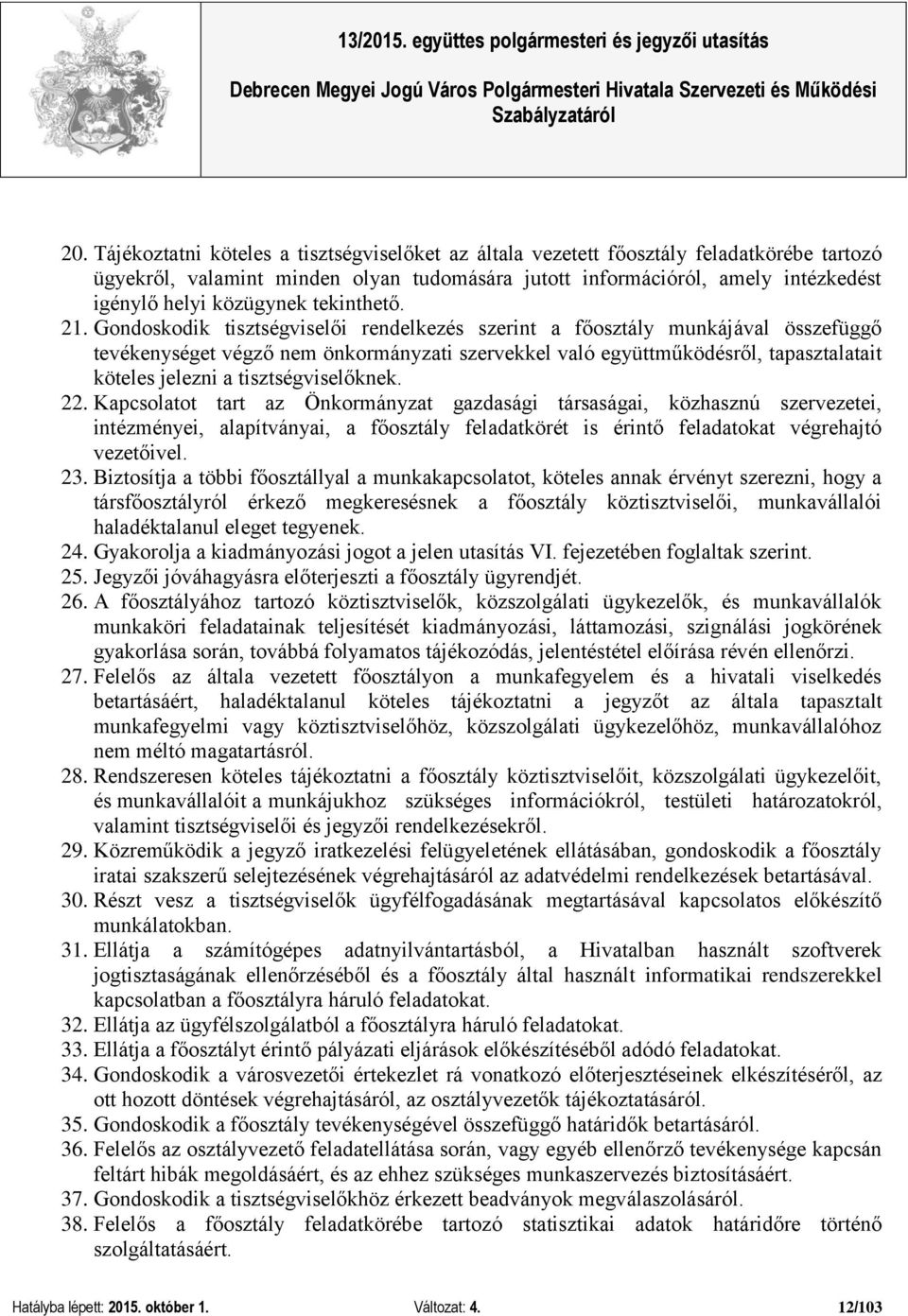 Gondoskodik tisztségviselői rendelkezés szerint a főosztály munkájával összefüggő tevékenységet végző nem önkormányzati szervekkel való együttműködésről, tapasztalatait köteles jelezni a