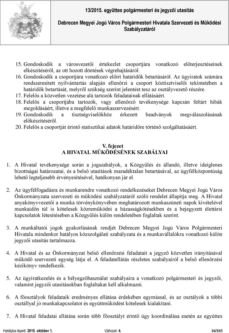 Az ügyiratok számára rendszeresített nyilvántartás alapján ellenőrzi a csoport köztisztviselői tekintetében a határidők betartását, melyről szükség szerint jelentést tesz az osztályvezető részére. 17.