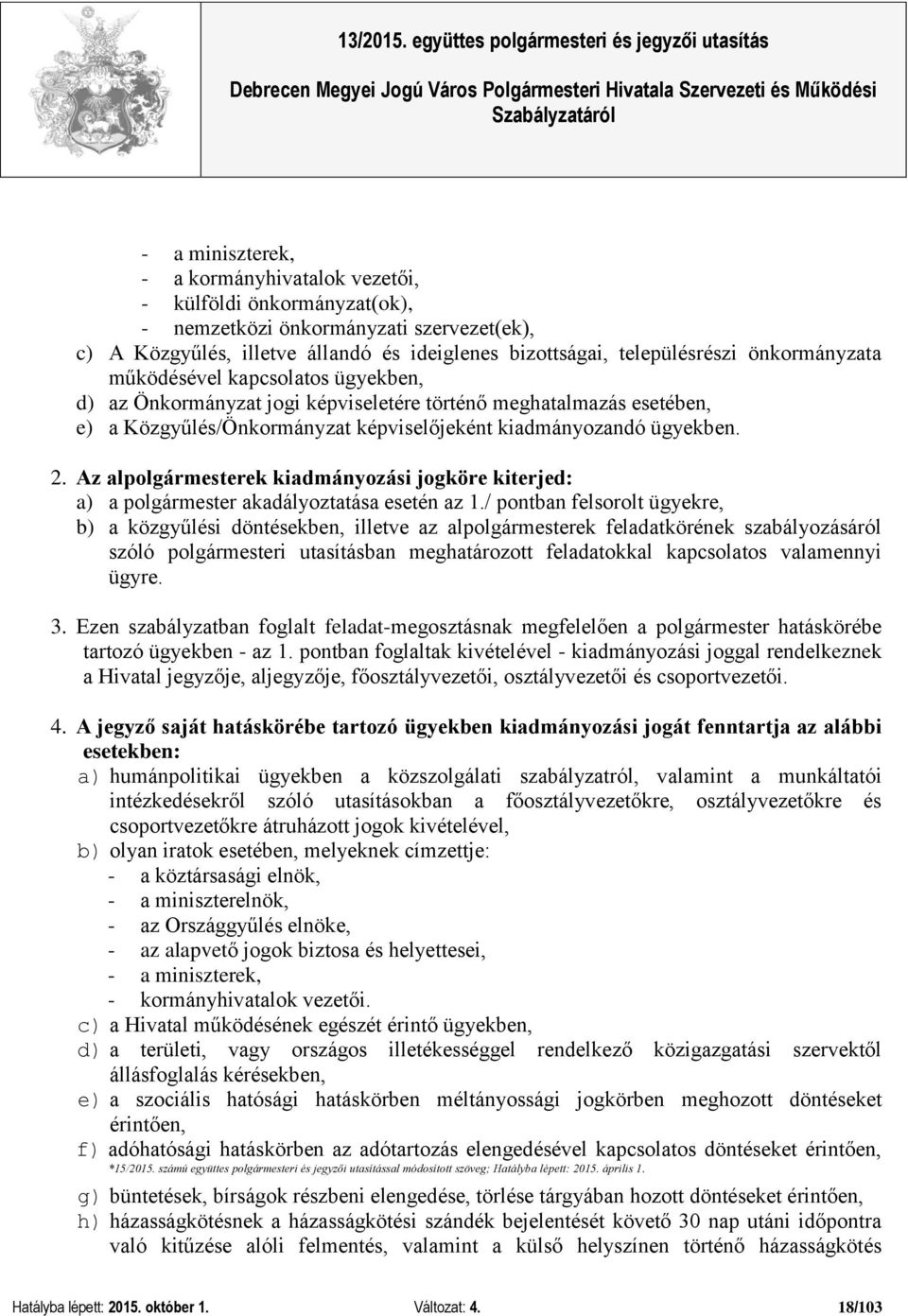 Az alpolgármesterek kiadmányozási jogköre kiterjed: a) a polgármester akadályoztatása esetén az 1.