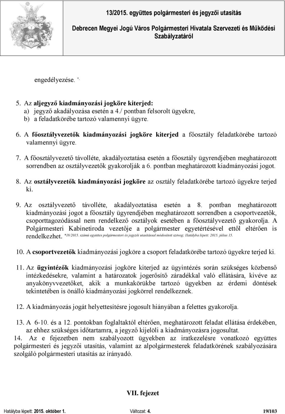 A főosztályvezető távolléte, akadályoztatása esetén a főosztály ügyrendjében meghatározott sorrendben az osztályvezetők gyakorolják a 6. pontban meghatározott kiadmányozási jogot. 8.