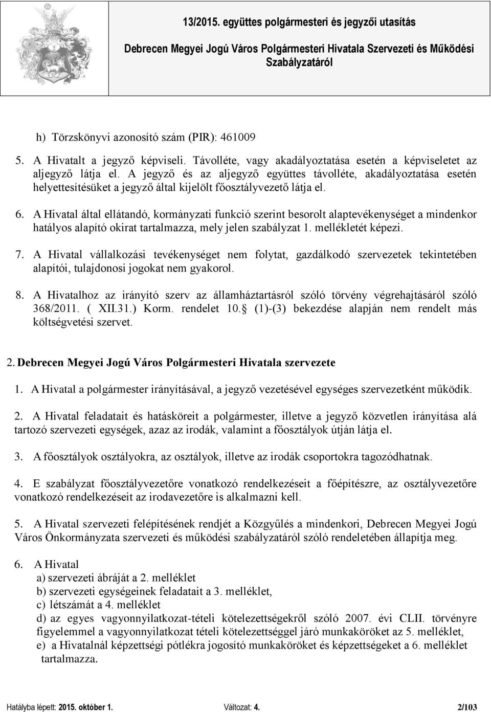 A Hivatal által ellátandó, kormányzati funkció szerint besorolt alaptevékenységet a mindenkor hatályos alapító okirat tartalmazza, mely jelen szabályzat 1. mellékletét képezi. 7.