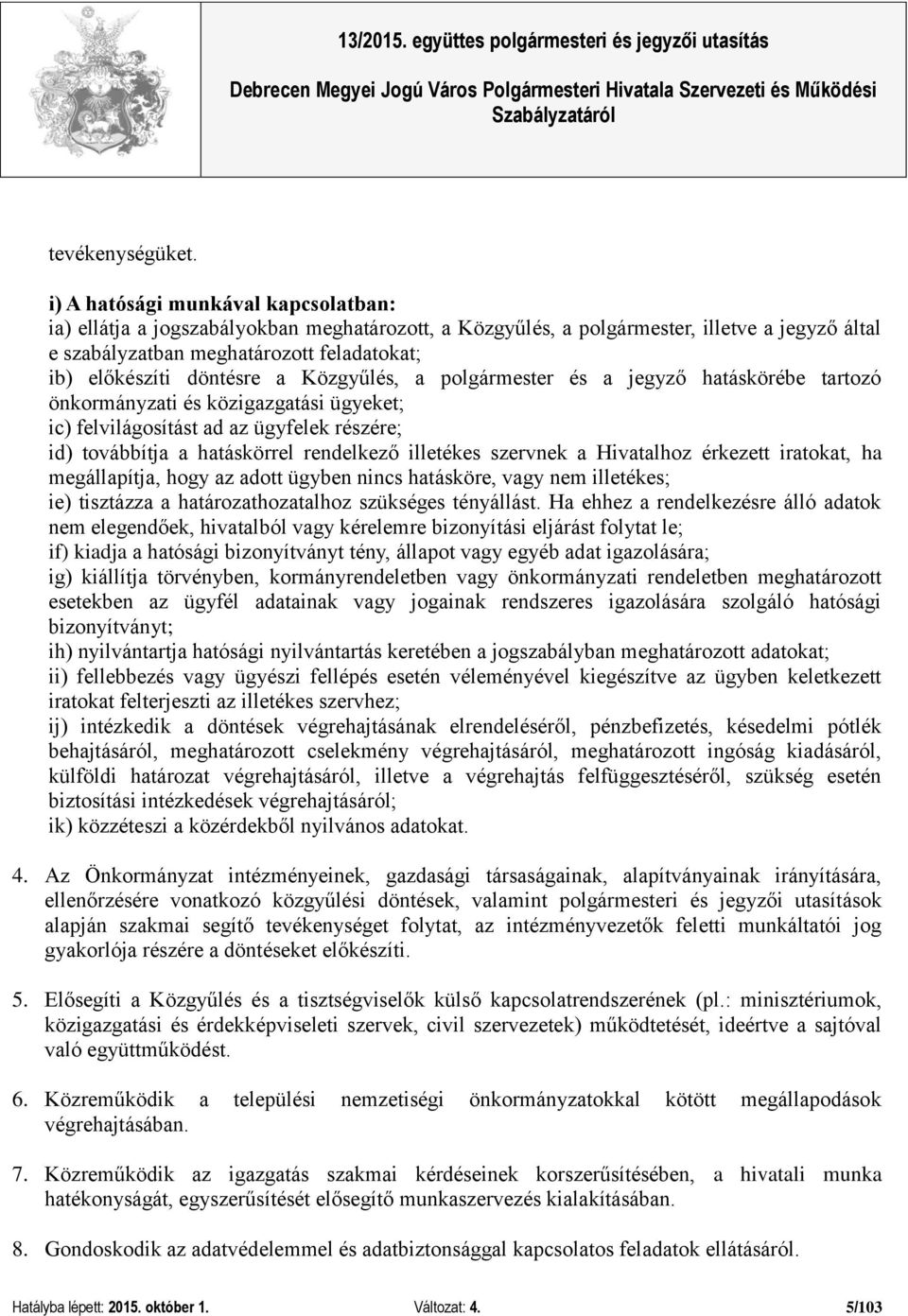 döntésre a Közgyűlés, a polgármester és a jegyző hatáskörébe tartozó önkormányzati és közigazgatási ügyeket; ic) felvilágosítást ad az ügyfelek részére; id) továbbítja a hatáskörrel rendelkező